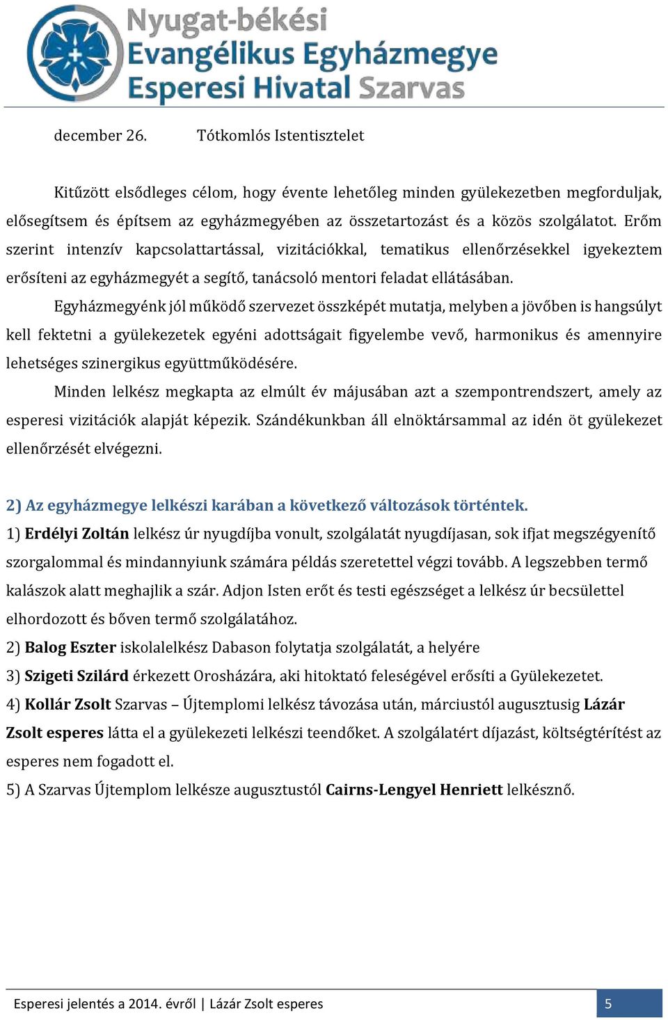 Erőm szerint intenzív kapcsolattartással, vizitációkkal, tematikus ellenőrzésekkel igyekeztem erősíteni az egyházmegyét a segítő, tanácsoló mentori feladat ellátásában.