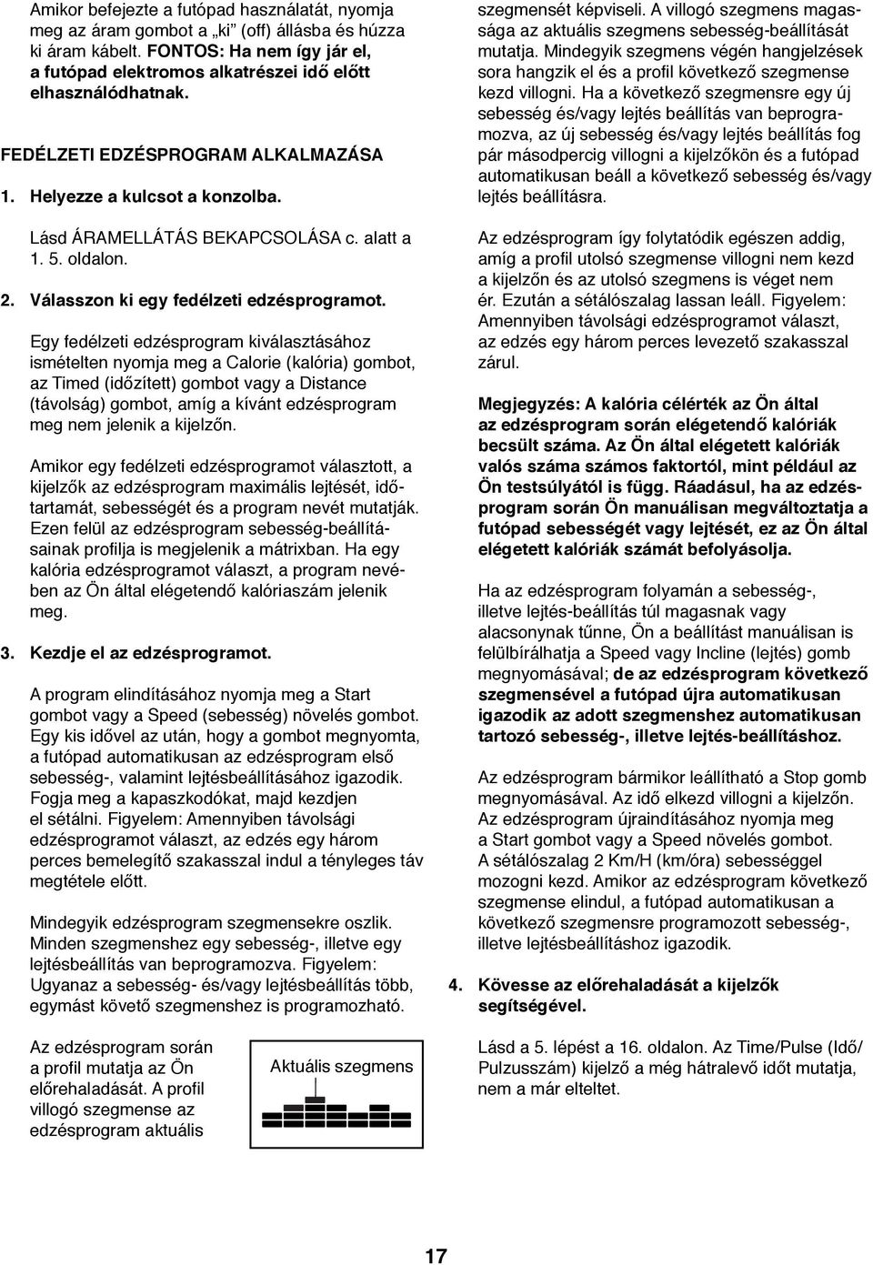 Egy fedélzeti edzésprogram kiválasztásához ismételten nyomja meg a Calorie (kalória) gombot, az Timed (időzített) gombot vagy a Distance (távolság) gombot, amíg a kívánt edzésprogram meg nem jelenik