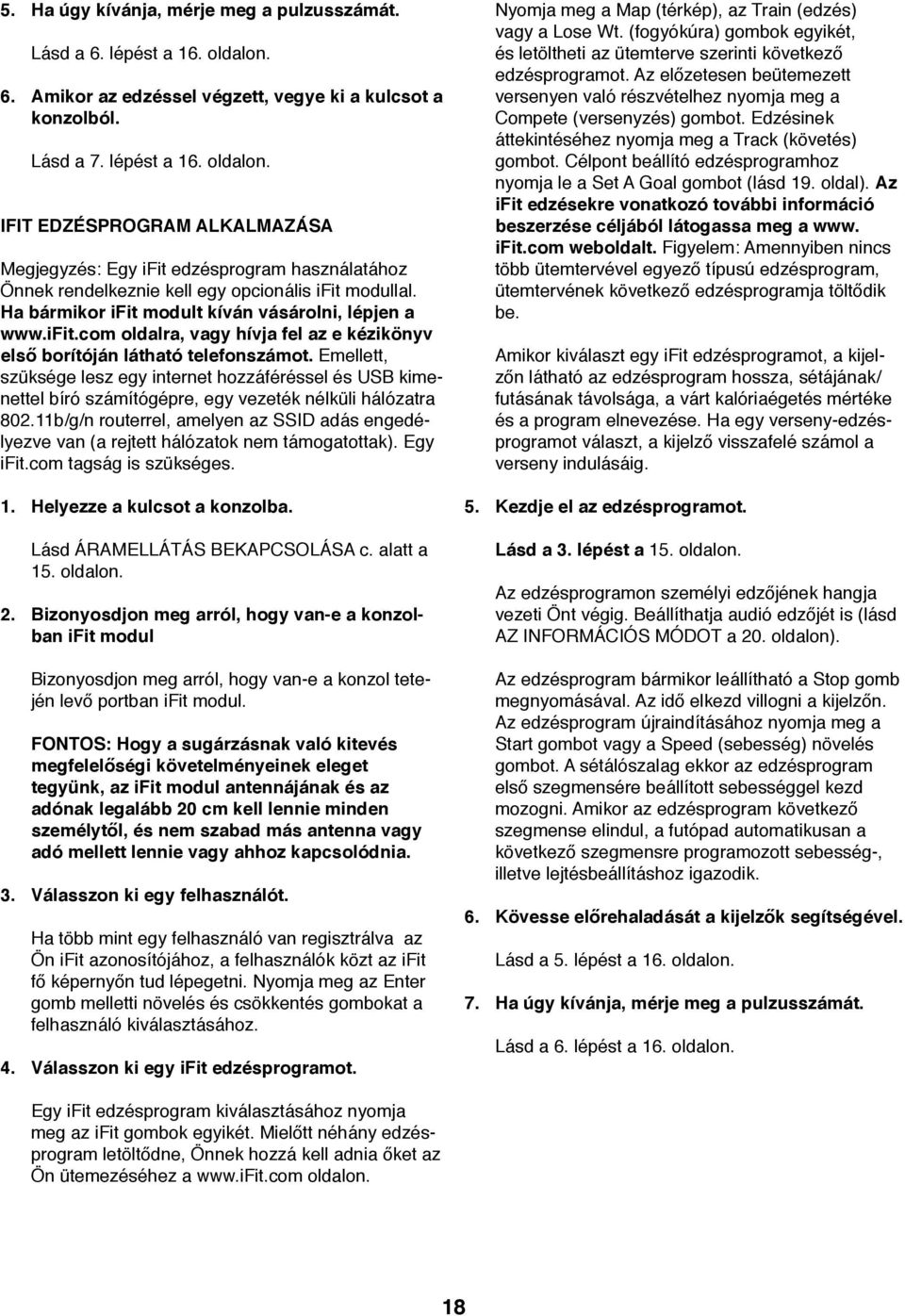 IFIT EDZÉSPROGRAM ALKALMAZÁSA Megjegyzés: Egy ifit edzésprogram használatához Önnek rendelkeznie kell egy opcionális ifit modullal. Ha bármikor ifit modult kíván vásárolni, lépjen a www.ifit.com oldalra, vagy hívja fel az e kézikönyv első borítóján látható telefonszámot.