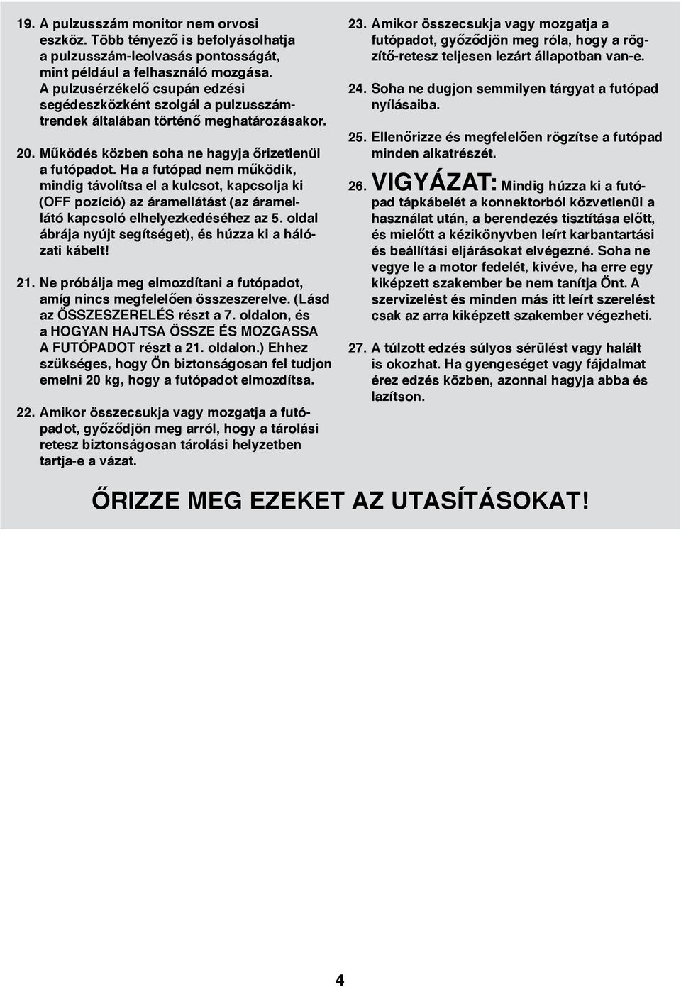 Ha a futópad nem működik, mindig távolítsa el a kulcsot, kapcsolja ki (OFF pozíció) az áramellátást (az áramellátó kapcsoló elhelyezkedéséhez az 5.