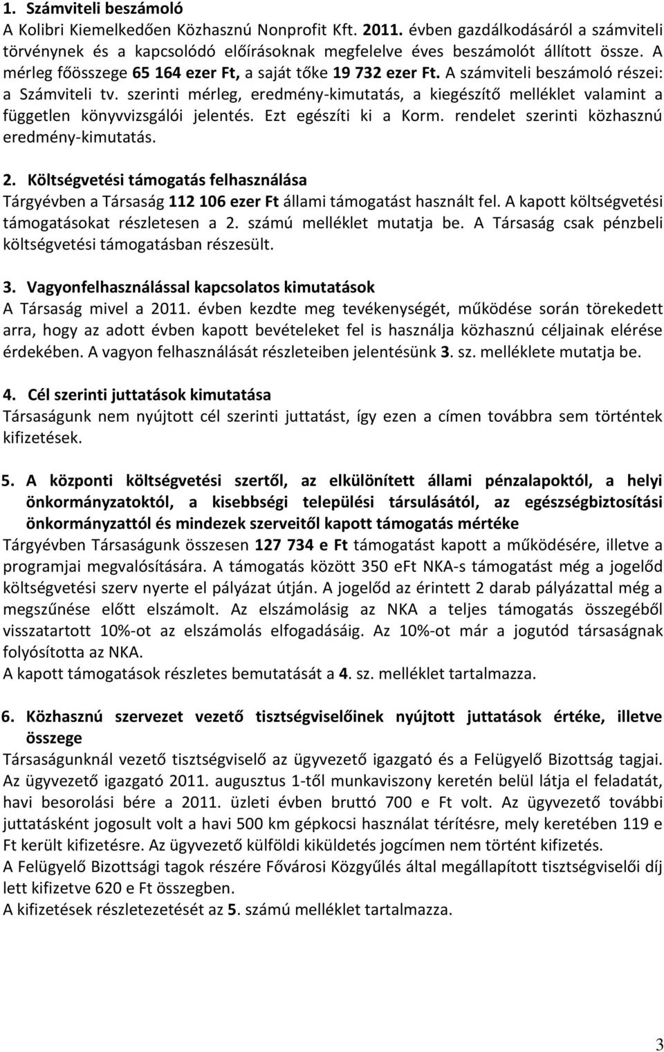 szerinti mérleg, eredmény-kimutatás, a kiegészítő melléklet valamint a független könyvvizsgálói jelentés. Ezt egészíti ki a Korm. rendelet szerinti közhasznú eredmény-kimutatás. 2.