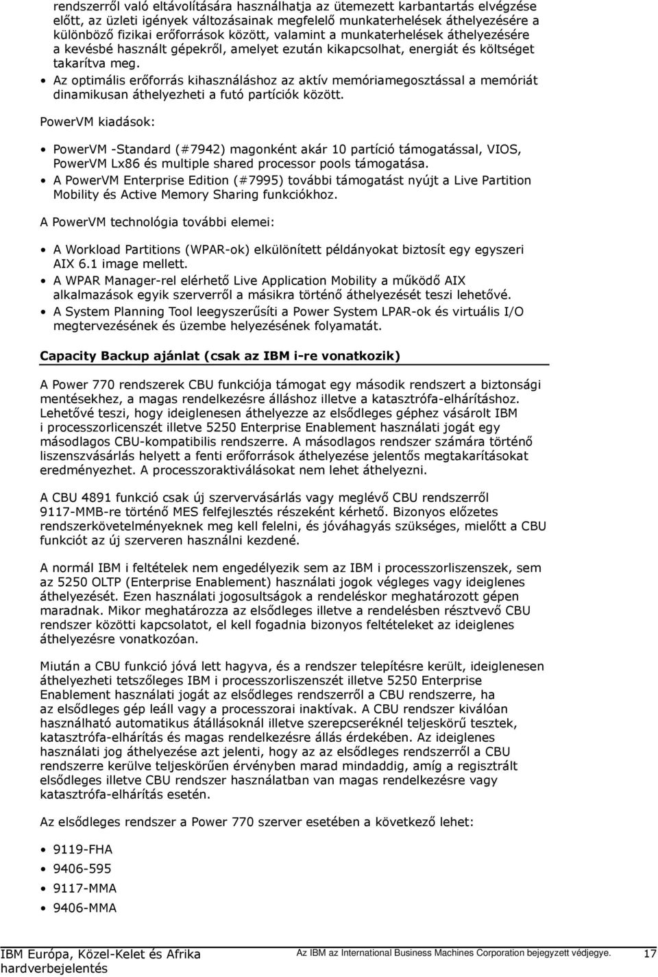 Az optimális erőforrás kihasználáshoz az aktív memóriamegosztással a memóriát dinamikusan áthelyezheti a futó partíciók között.