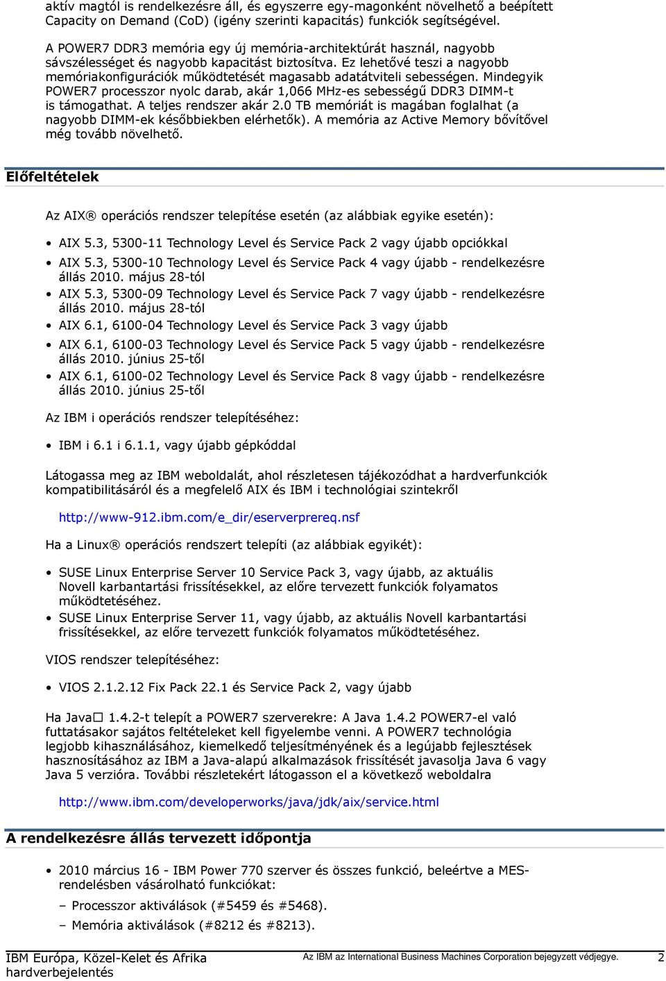 Ez lehetővé teszi a nagyobb memóriakonfigurációk működtetését magasabb adatátviteli sebességen. Mindegyik POWER7 processzor nyolc darab, akár 1,066 MHz-es sebességű DDR3 DIMM-t is támogathat.