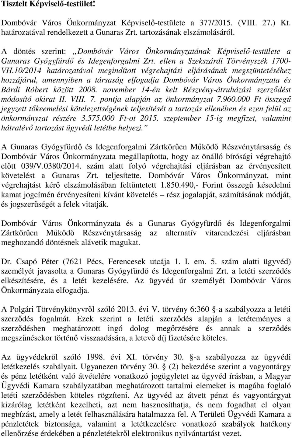 10/2014 határozatával megindított végrehajtási eljárásának megszüntetéséhez hozzájárul, amennyiben a társaság elfogadja Dombóvár Város Önkormányzata és Bárdi Róbert között 2008.