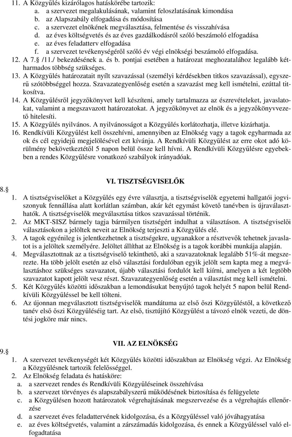 a szervezet tevékenységéről szóló év végi elnökségi beszámoló elfogadása. 12. A 7. /11./ bekezdésének a. és b. pontjai esetében a határozat meghozatalához legalább kétharmados többség szükséges. 13.