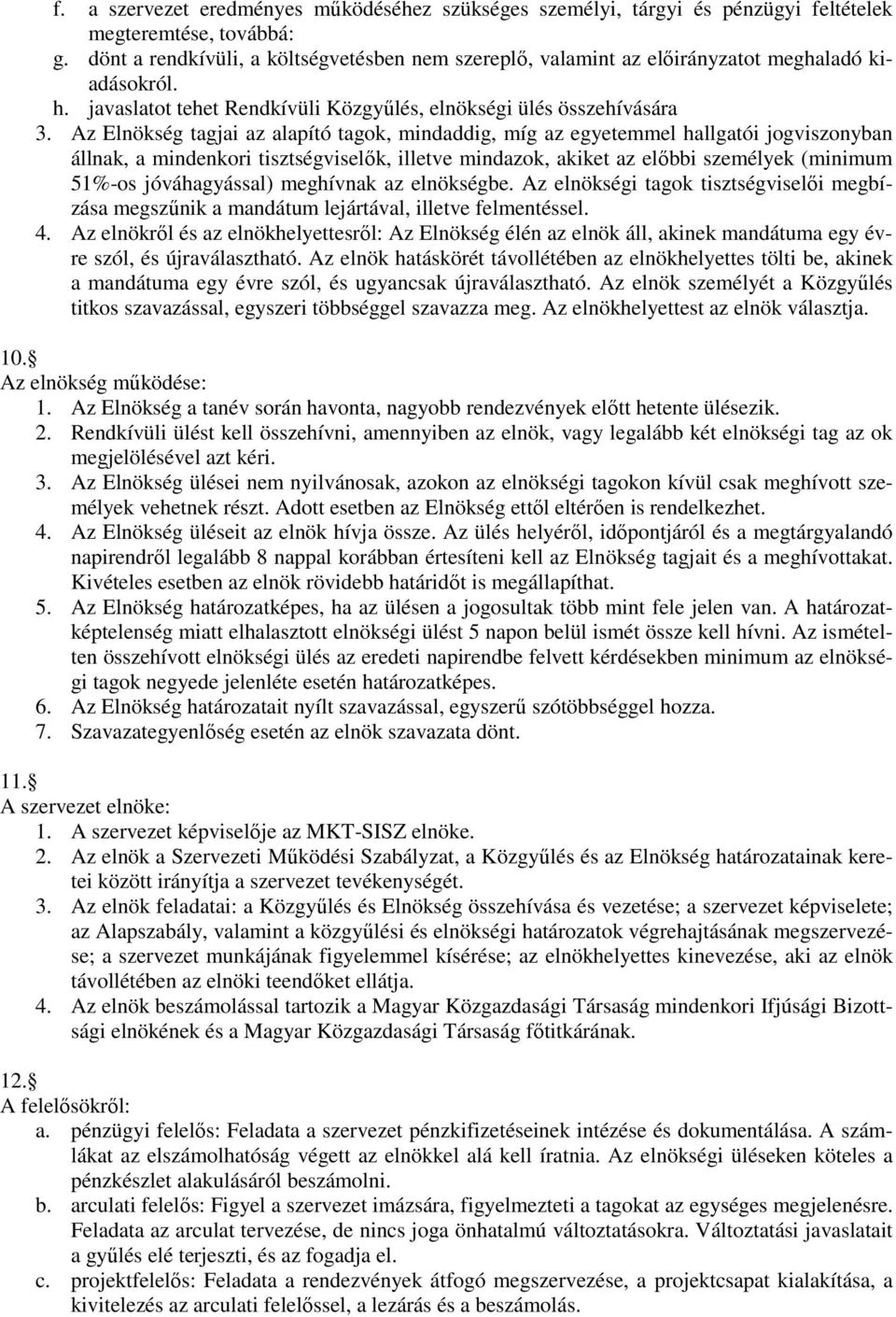 Az Elnökség tagjai az alapító tagok, mindaddig, míg az egyetemmel hallgatói jogviszonyban állnak, a mindenkori tisztségviselők, illetve mindazok, akiket az előbbi személyek (minimum 51%-os