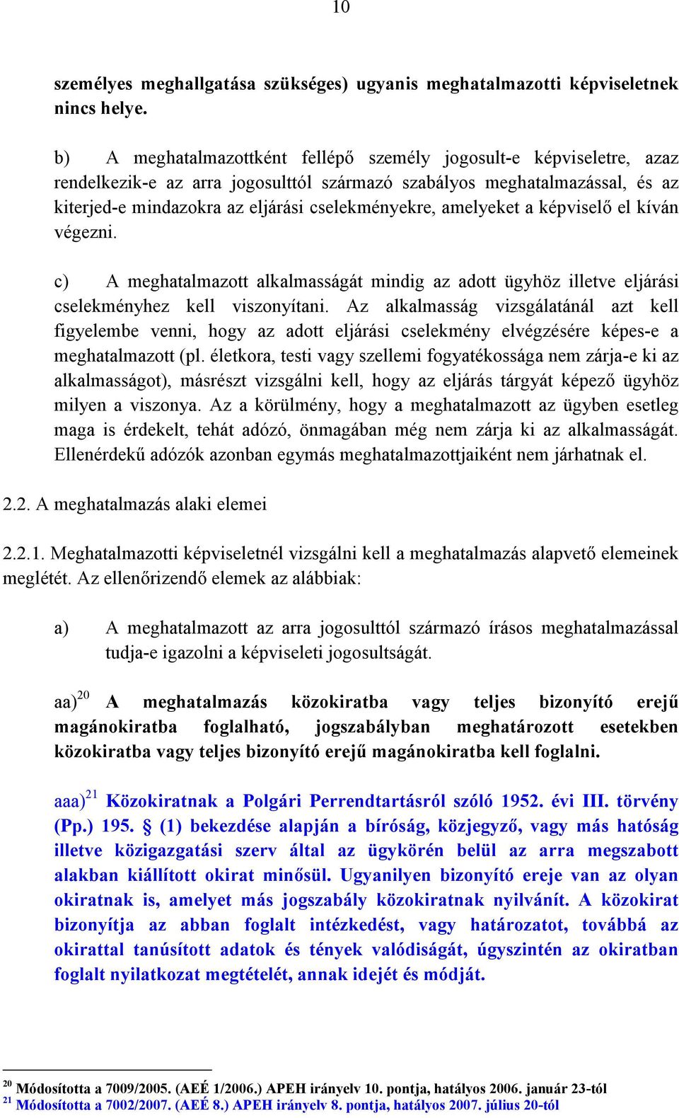 amelyeket a képviselő el kíván végezni. c) A meghatalmazott alkalmasságát mindig az adott ügyhöz illetve eljárási cselekményhez kell viszonyítani.