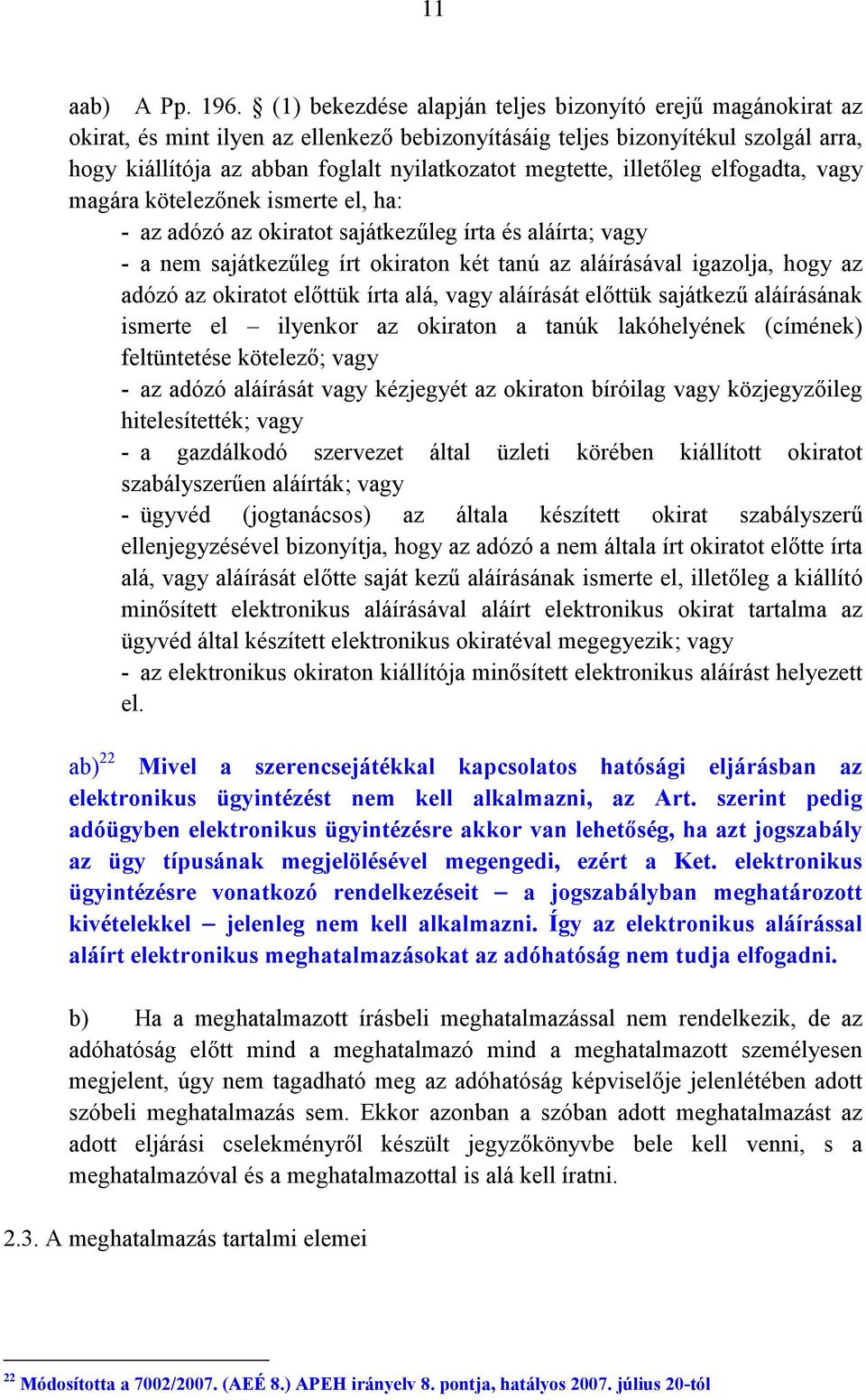 megtette, illetőleg elfogadta, vagy magára kötelezőnek ismerte el, ha: - az adózó az okiratot sajátkezűleg írta és aláírta; vagy - a nem sajátkezűleg írt okiraton két tanú az aláírásával igazolja,