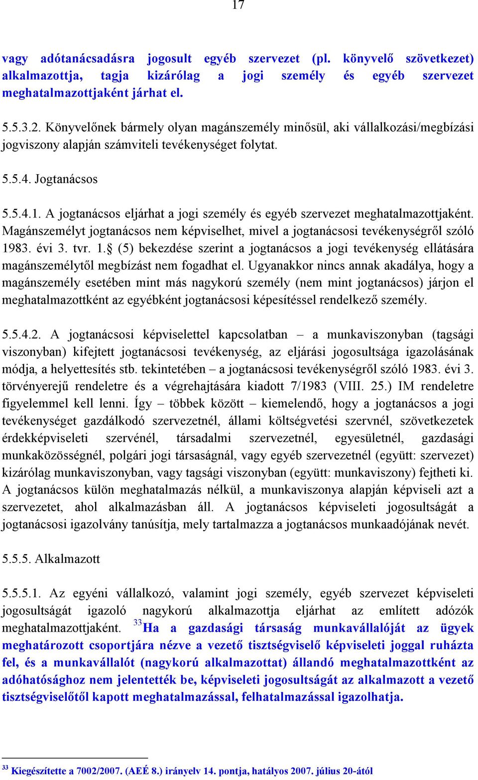 A jogtanácsos eljárhat a jogi személy és egyéb szervezet meghatalmazottjaként. Magánszemélyt jogtanácsos nem képviselhet, mivel a jogtanácsosi tevékenységről szóló 19