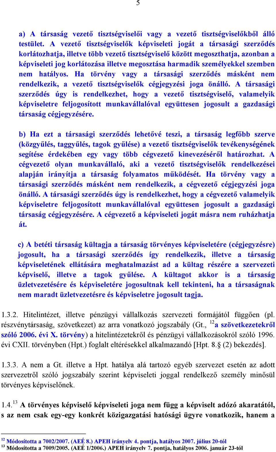 harmadik személyekkel szemben nem hatályos. Ha törvény vagy a társasági szerződés másként nem rendelkezik, a vezető tisztségviselők cégjegyzési joga önálló.