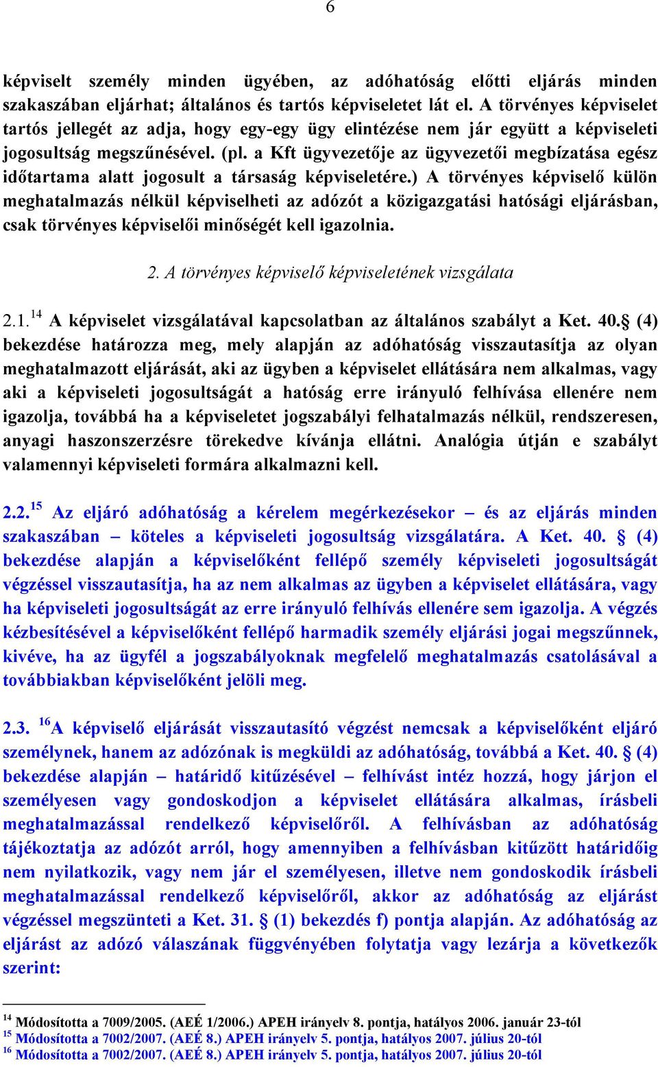 a Kft ügyvezetője az ügyvezetői megbízatása egész időtartama alatt jogosult a társaság képviseletére.