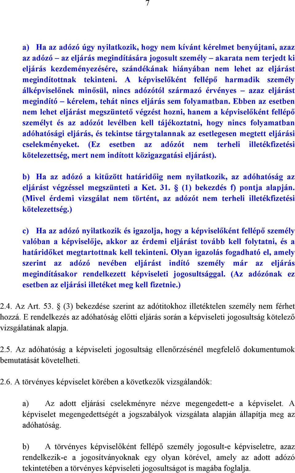 A képviselőként fellépő harmadik személy álképviselőnek minősül, nincs adózótól származó érvényes azaz eljárást megindító kérelem, tehát nincs eljárás sem folyamatban.