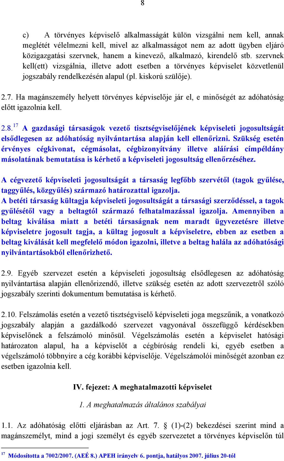 Ha magánszemély helyett törvényes képviselője jár el, e minőségét az adóhatóság előtt igazolnia kell. 2.8.