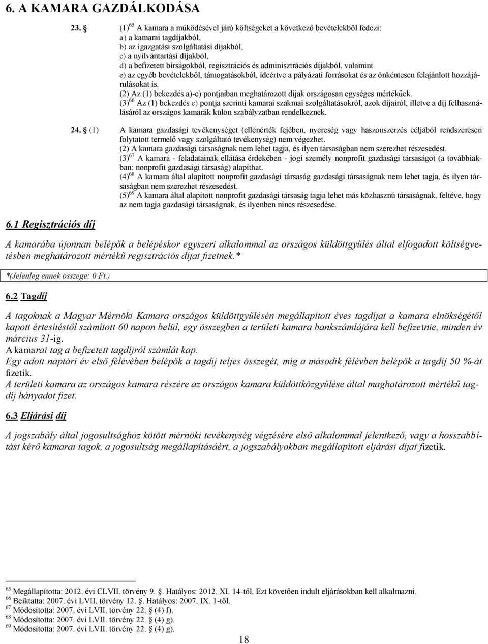 bírságokból, regisztrációs és adminisztrációs díjakból, valamint e) az egyéb bevételekből, támogatásokból, ideértve a pályázati forrásokat és az önkéntesen felajánlott hozzájárulásokat is.