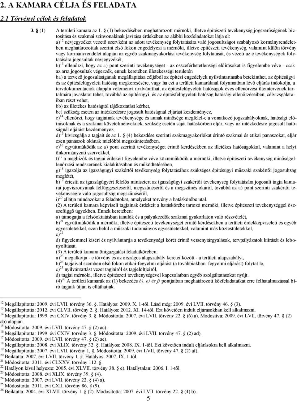 vezető szervként az adott tevékenység folytatására való jogosultságot szabályozó kormányrendeletben meghatározottak szerint első fokon engedélyezi a mérnöki, illetve építészeti tevékenység, valamint