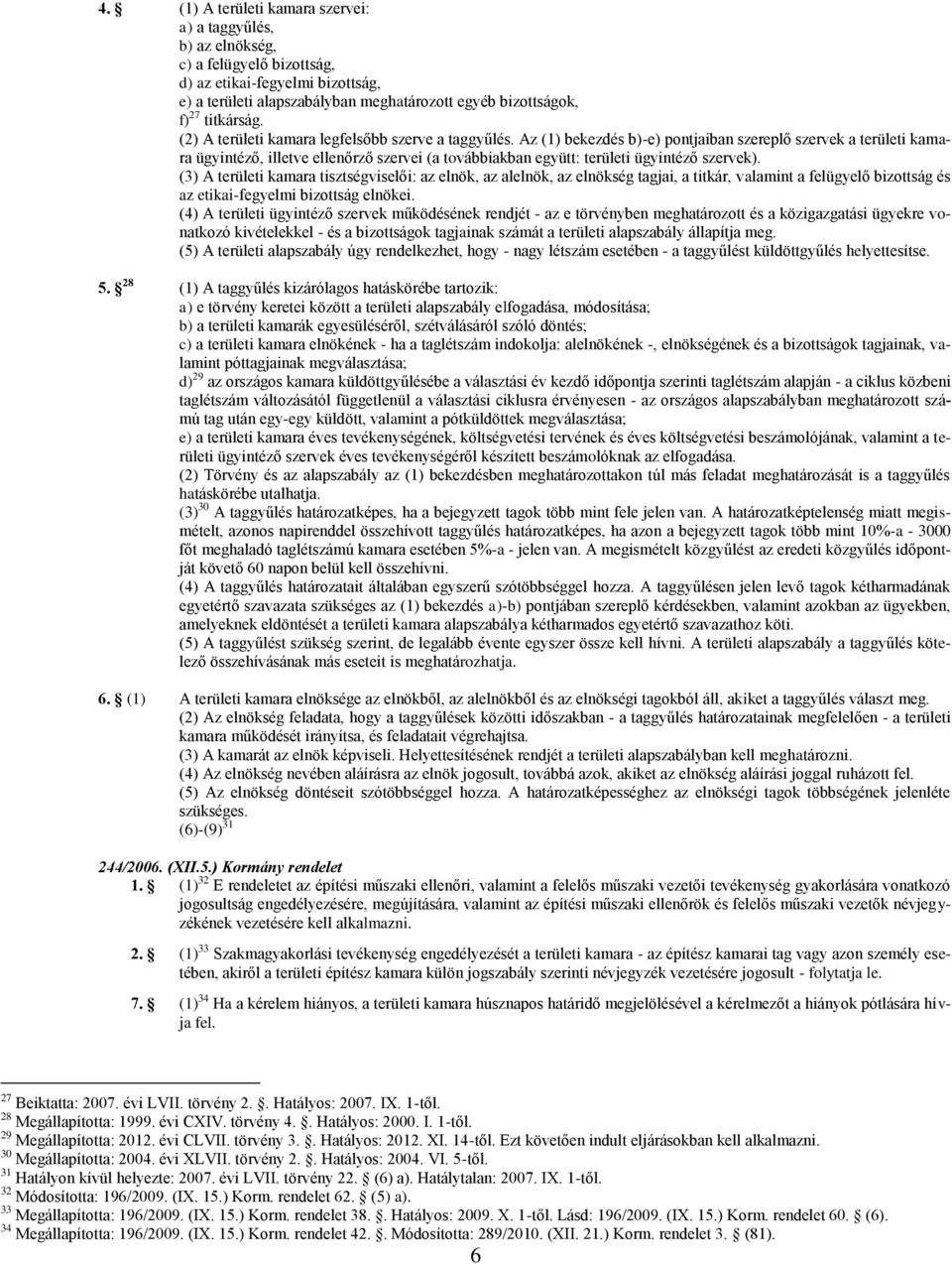 Az (1) bekezdés b)-e) pontjaiban szereplő szervek a területi kamara ügyintéző, illetve ellenőrző szervei (a továbbiakban együtt: területi ügyintéző szervek).