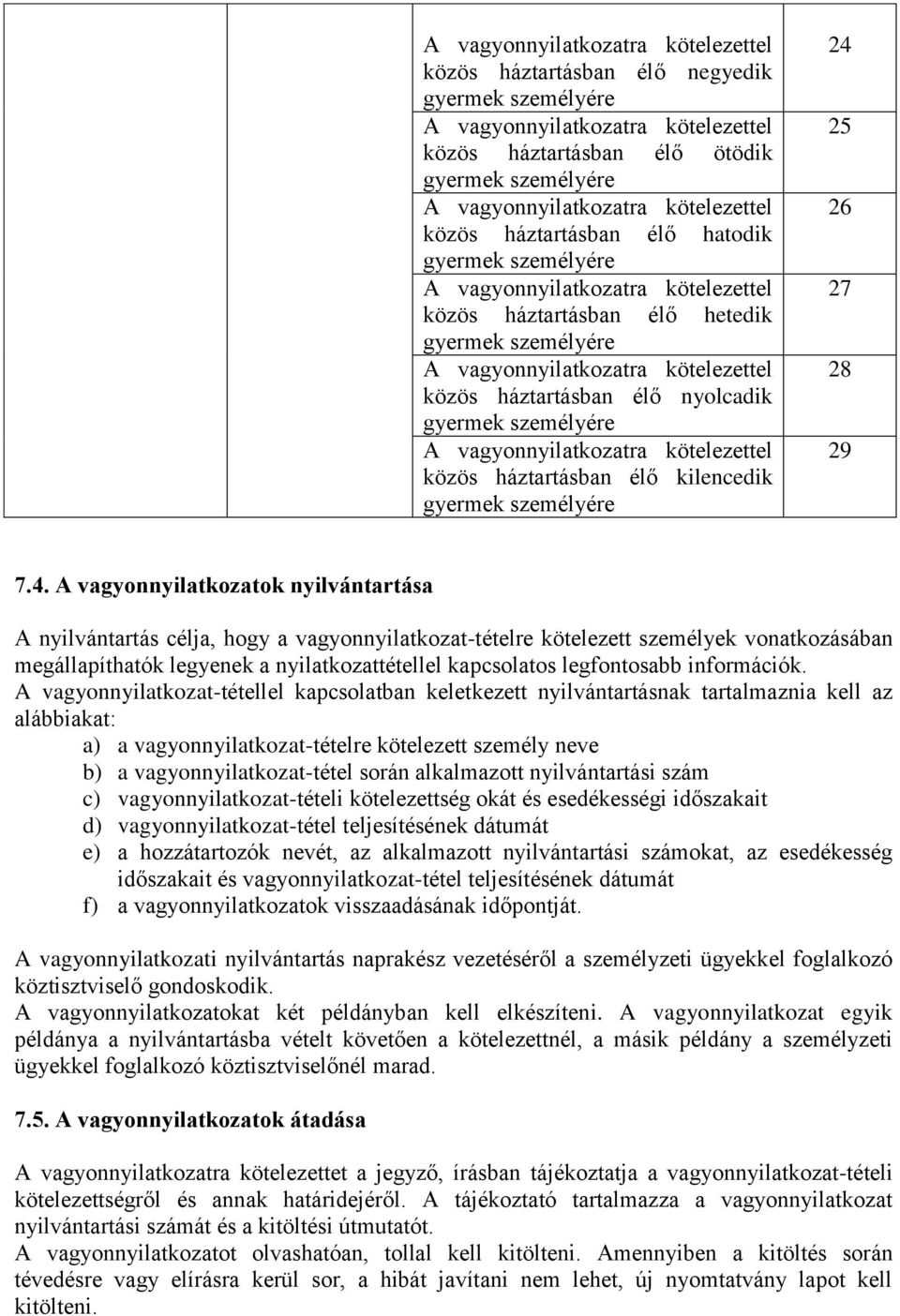 háztartásban élő nyolcadik gyermek személyére A vagyonnyilatkozatra kötelezettel közös háztartásban élő kilencedik gyermek személyére 24 