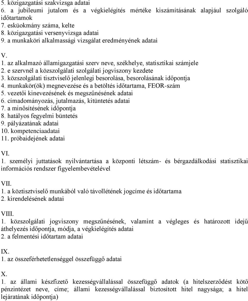 közszolgálati tisztviselő jelenlegi besorolása, besorolásának időpontja 4. munkakör(ök) megnevezése és a betöltés időtartama, FEOR-szám 5. vezetői kinevezésének és megszűnésének adatai 6.