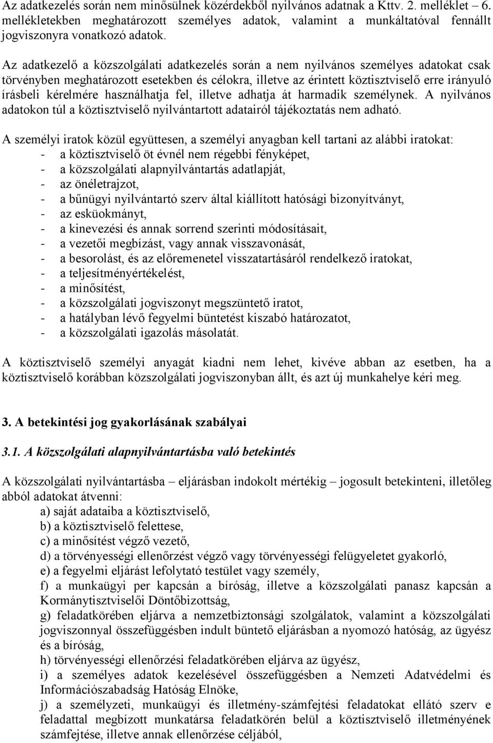 Az adatkezelő a közszolgálati adatkezelés során a nem nyilvános személyes adatokat csak törvényben meghatározott esetekben és célokra, illetve az érintett köztisztviselő erre irányuló írásbeli