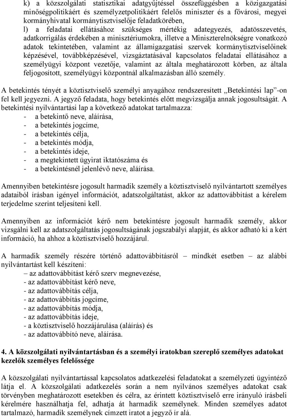 valamint az államigazgatási szervek kormánytisztviselőinek képzésével, továbbképzésével, vizsgáztatásával kapcsolatos feladatai ellátásához a személyügyi központ vezetője, valamint az általa