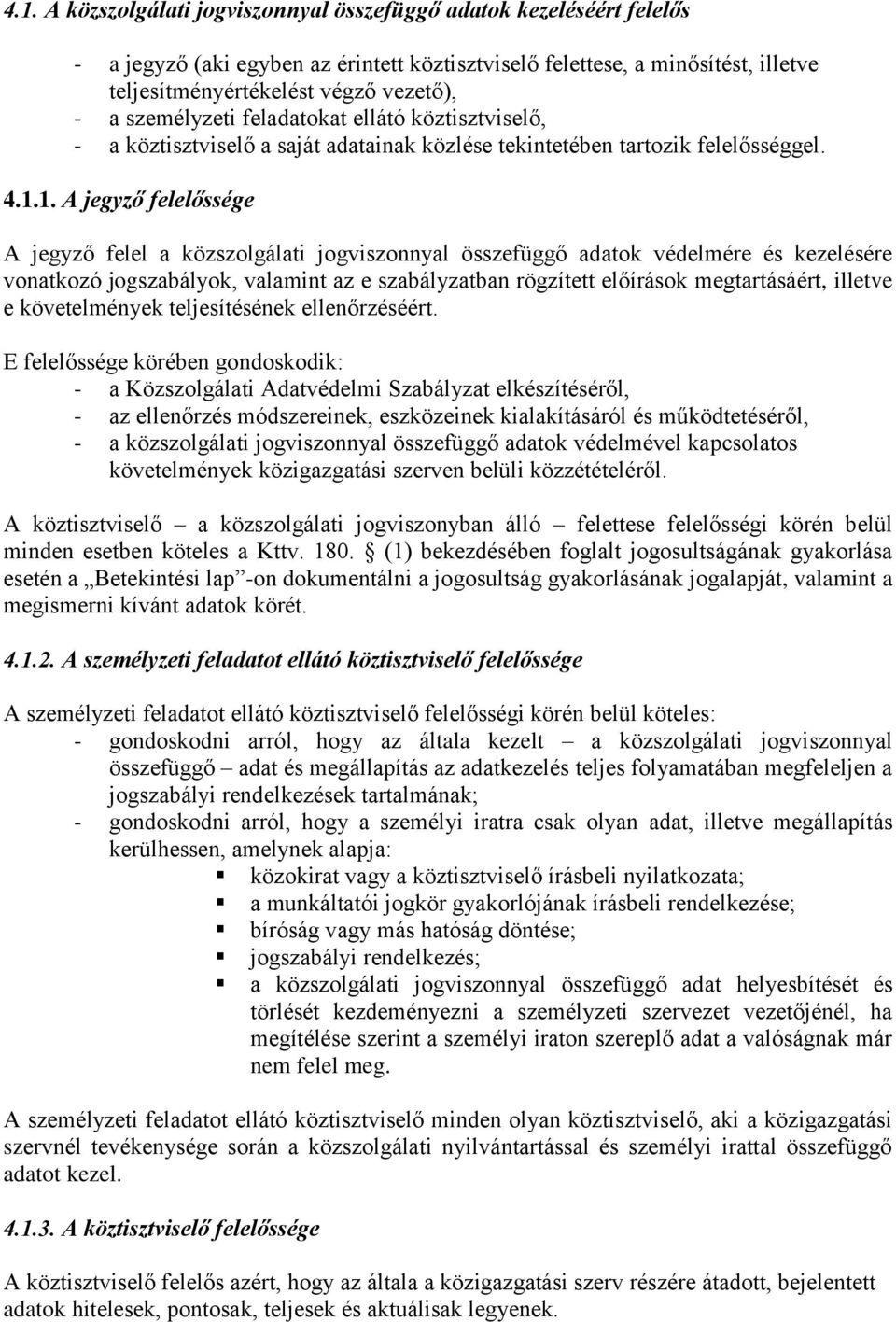 1. A jegyző felelőssége A jegyző felel a közszolgálati jogviszonnyal összefüggő adatok védelmére és kezelésére vonatkozó jogszabályok, valamint az e szabályzatban rögzített előírások megtartásáért,