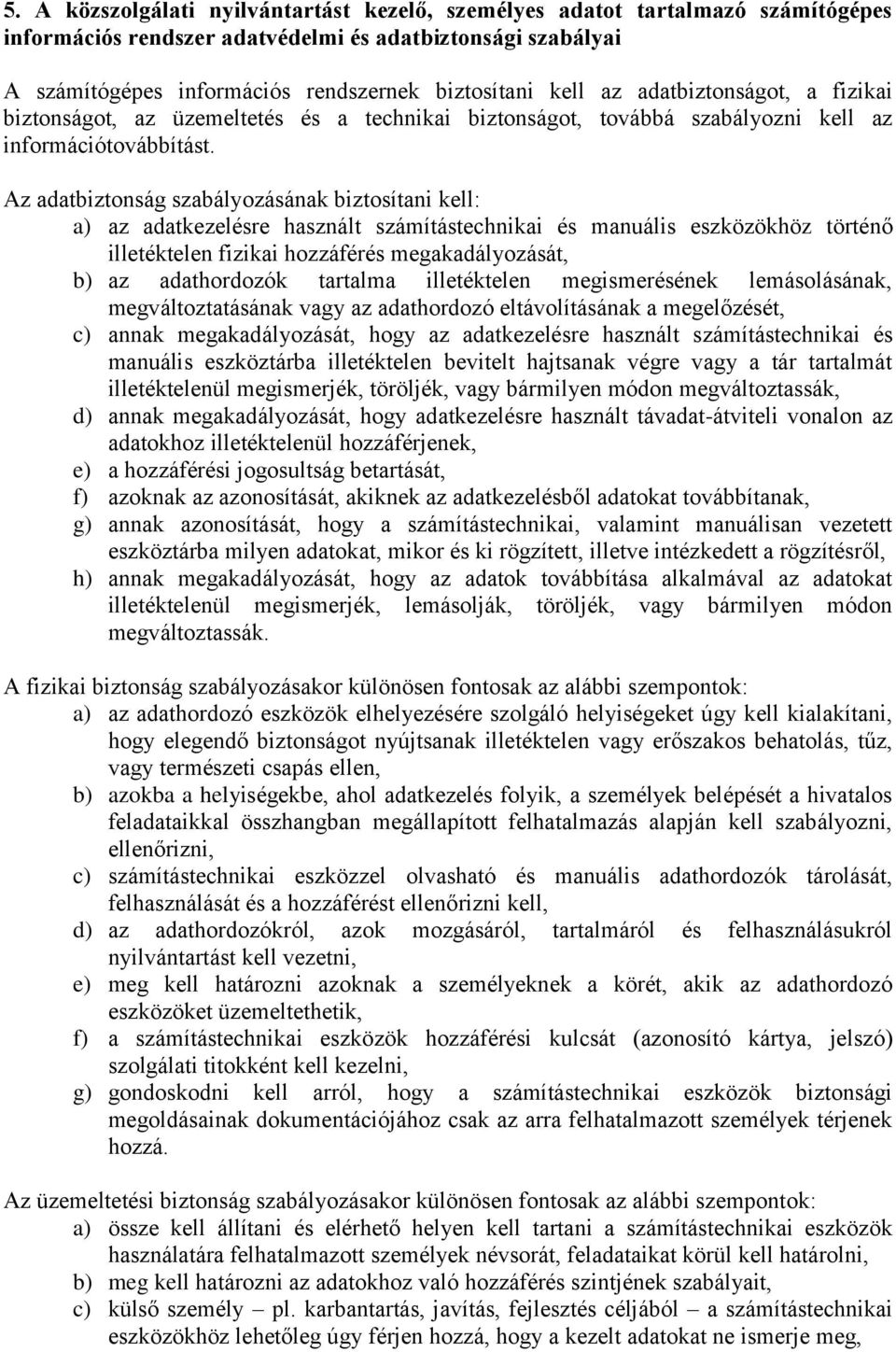 Az adatbiztonság szabályozásának biztosítani kell: a) az adatkezelésre használt számítástechnikai és manuális eszközökhöz történő illetéktelen fizikai hozzáférés megakadályozását, b) az adathordozók