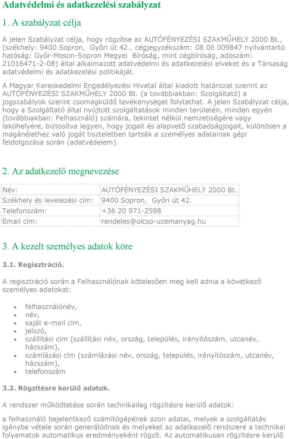 adatvédelmi és adatkezelési politikáját. A Magyar Kereskedelmi Engedélyezési Hivatal által kiadott határozat szerint az AUTÓFÉNYEZÉSI SZAKMŰHELY 2000 Bt.