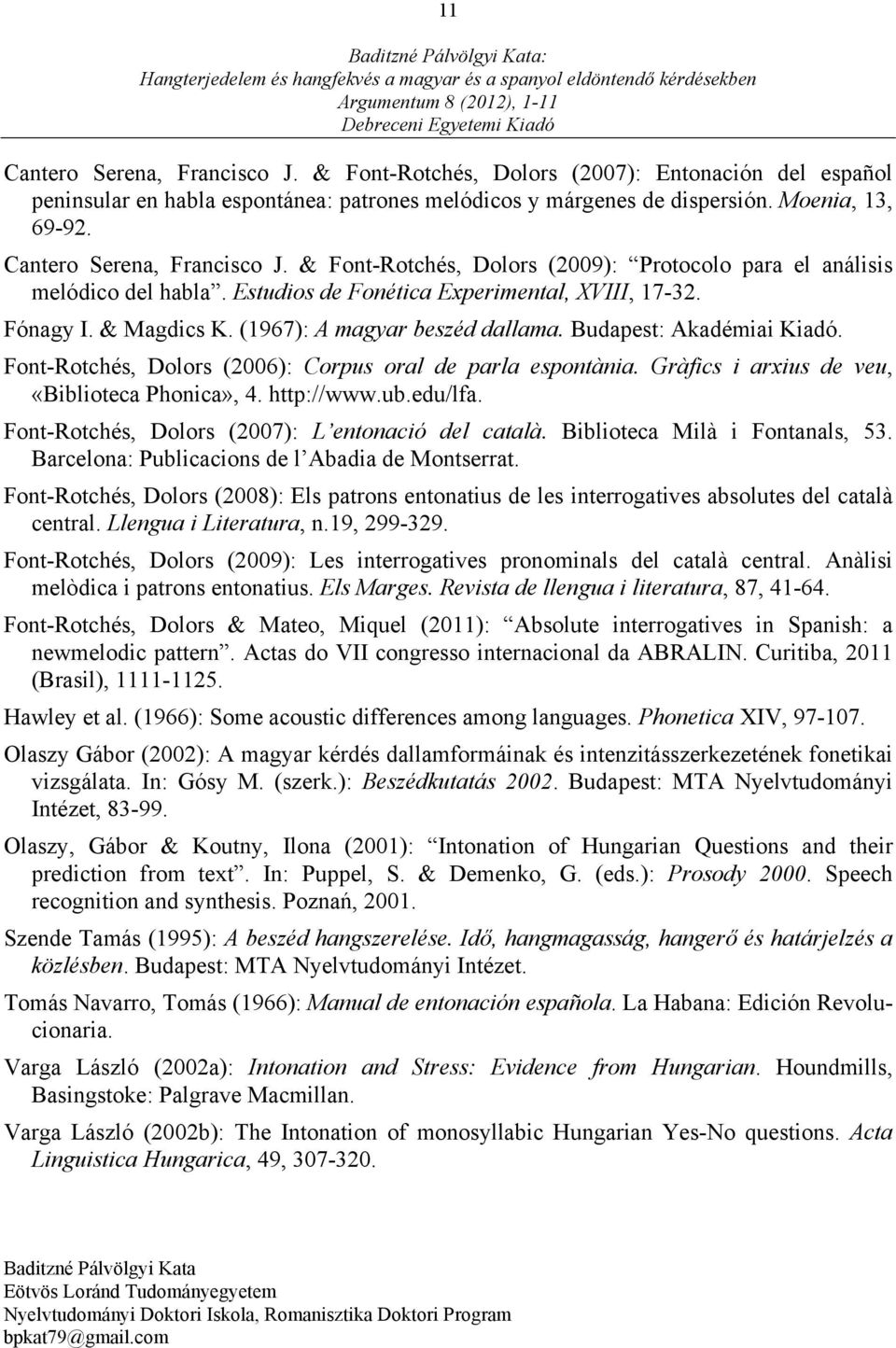 (1967): A magyar beszéd dallama. Budapest: Akadémiai Kiadó. Font-Rotchés, Dolors (26): Corpus oral de parla espontània. Gràfics i arxius de veu, «Biblioteca Phonica», 4. http://www.ub.edu/lfa.