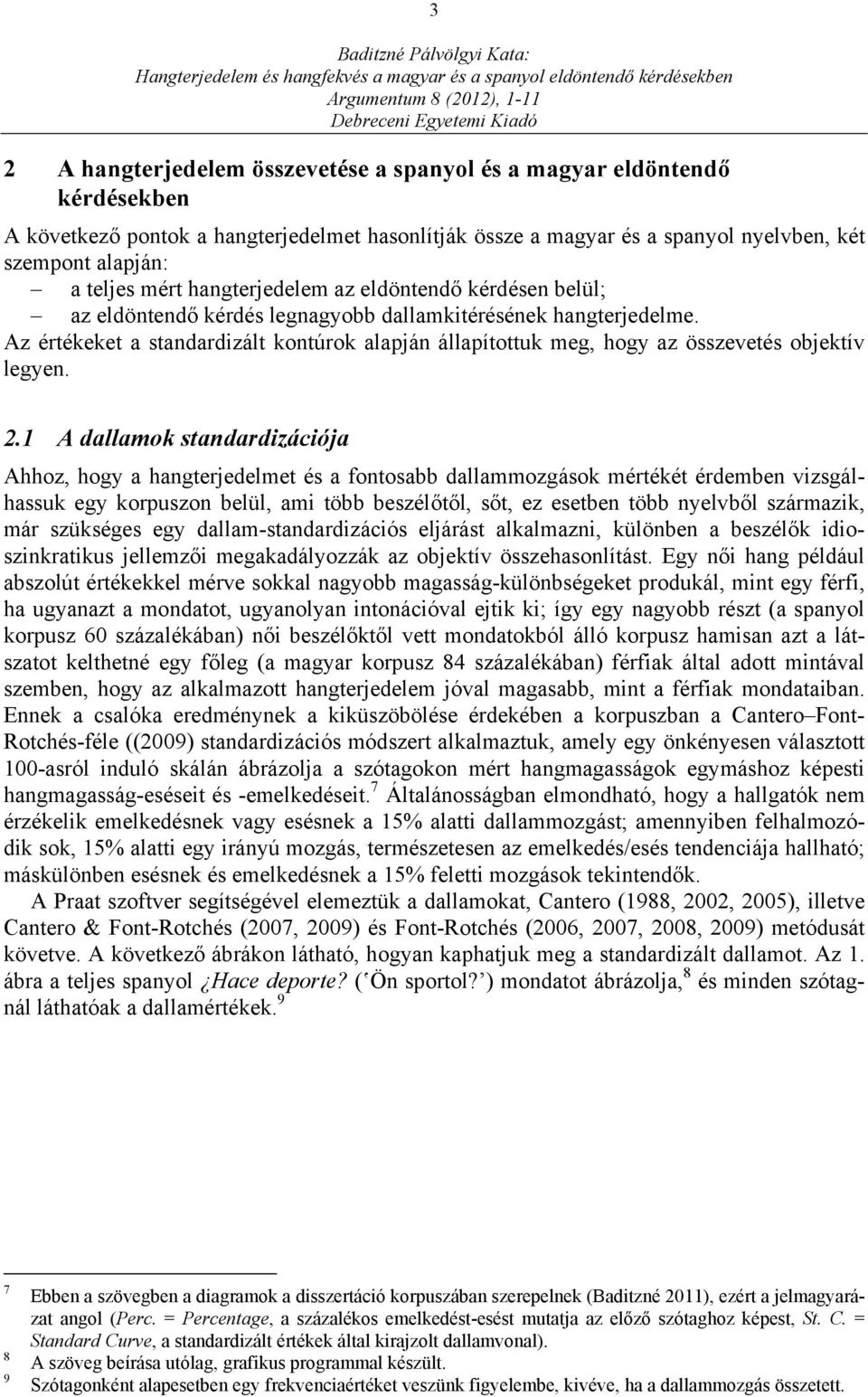 Az értékeket a standardizált kontúrok alapján állapítottuk meg, hogy az összevetés objektív legyen. 2.