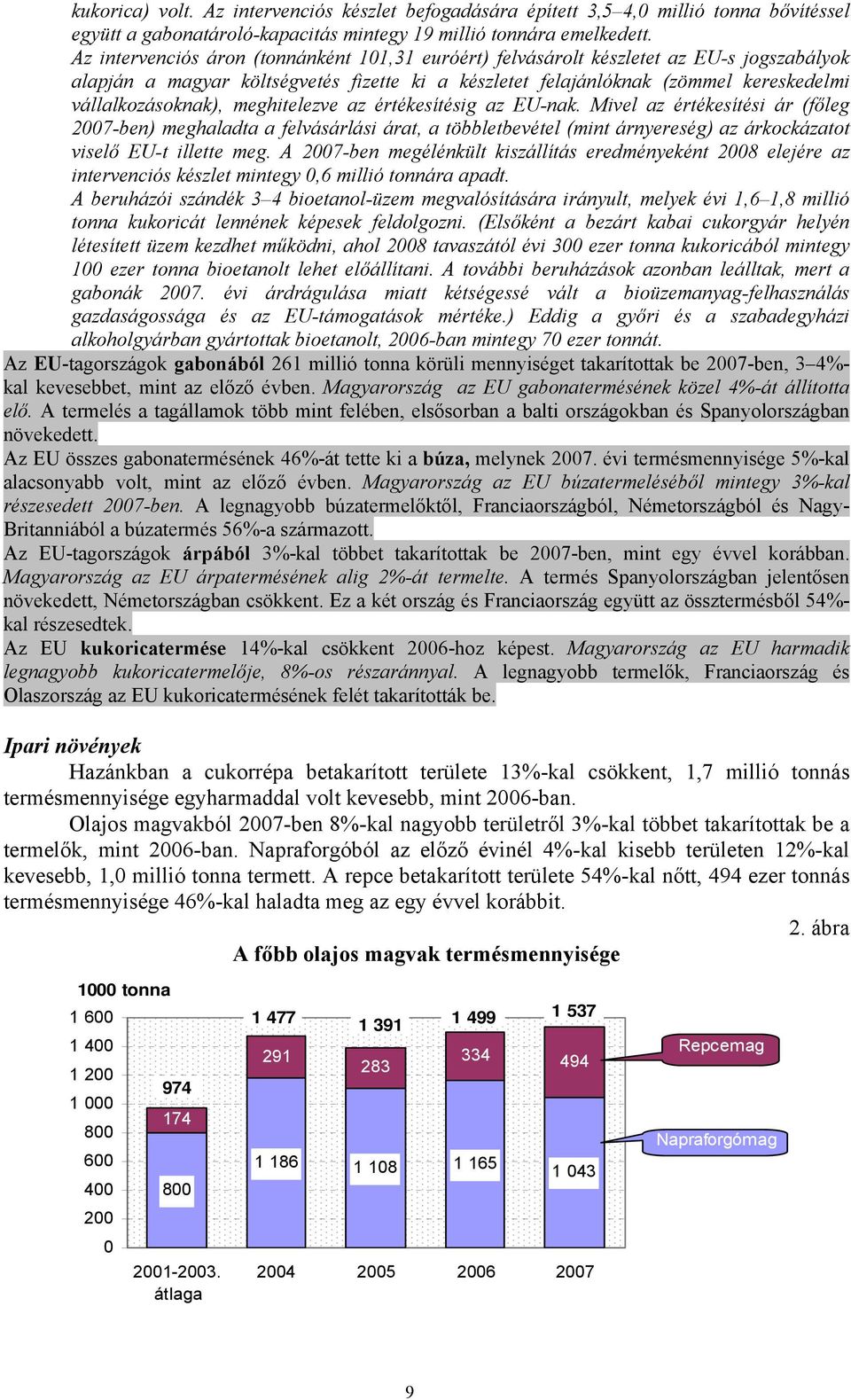 meghitelezve az értékesítésig az EU-nak. Mivel az értékesítési ár (főleg 2007-ben) meghaladta a felvásárlási árat, a többletbevétel (mint árnyereség) az árkockázatot viselő EU-t illette meg.