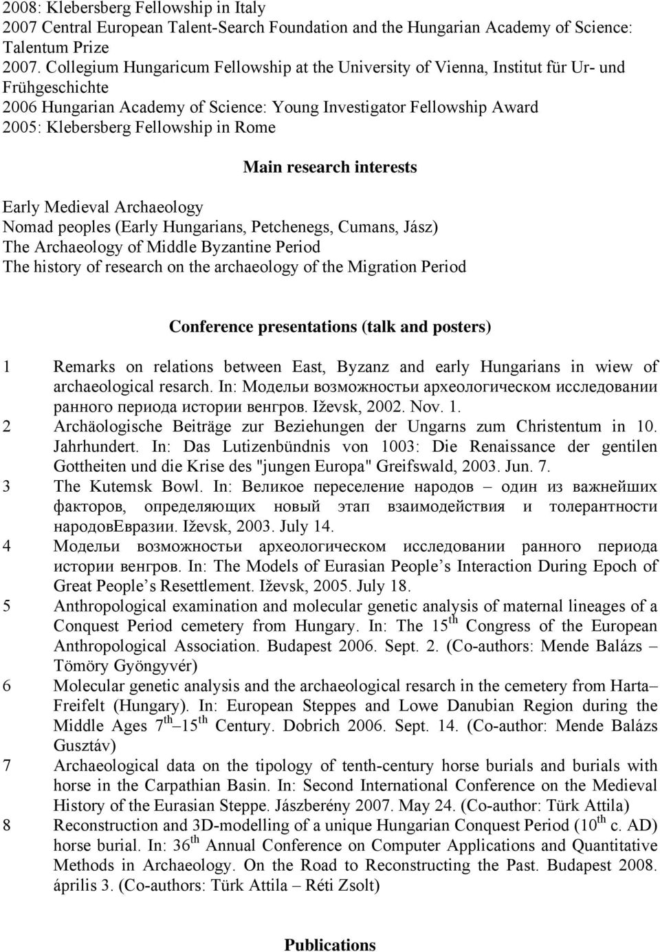 Rome Main research interests Early Medieval Archaeology Nomad peoples (Early Hungarians, Petchenegs, Cumans, Jász) The Archaeology of Middle Byzantine Period The history of research on the