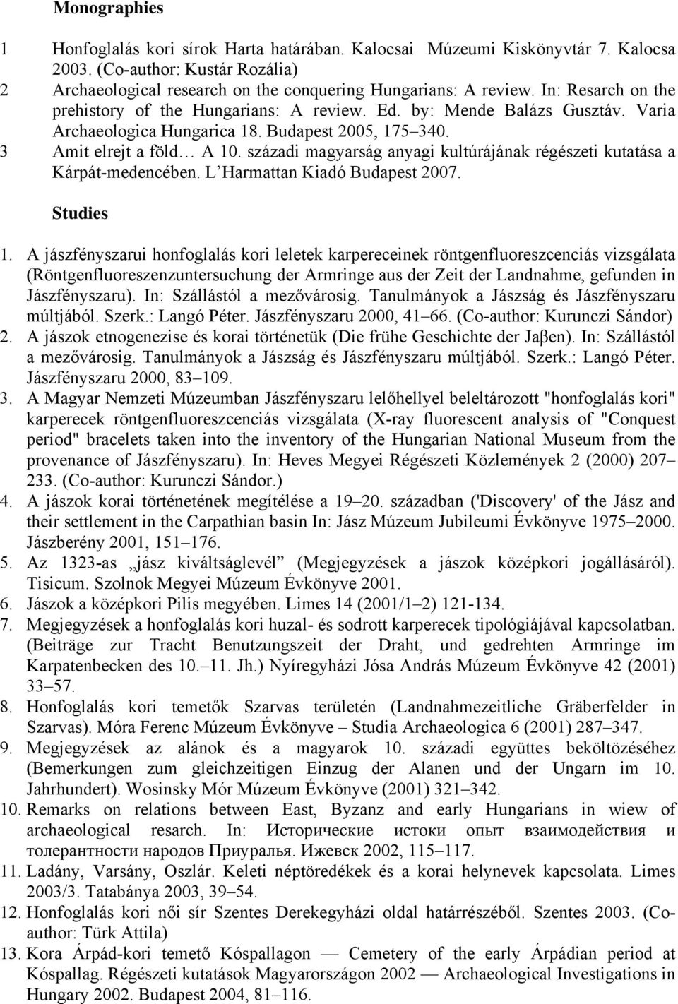 századi magyarság anyagi kultúrájának régészeti kutatása a Kárpát-medencében. L Harmattan Kiadó Budapest 2007. Studies 1.