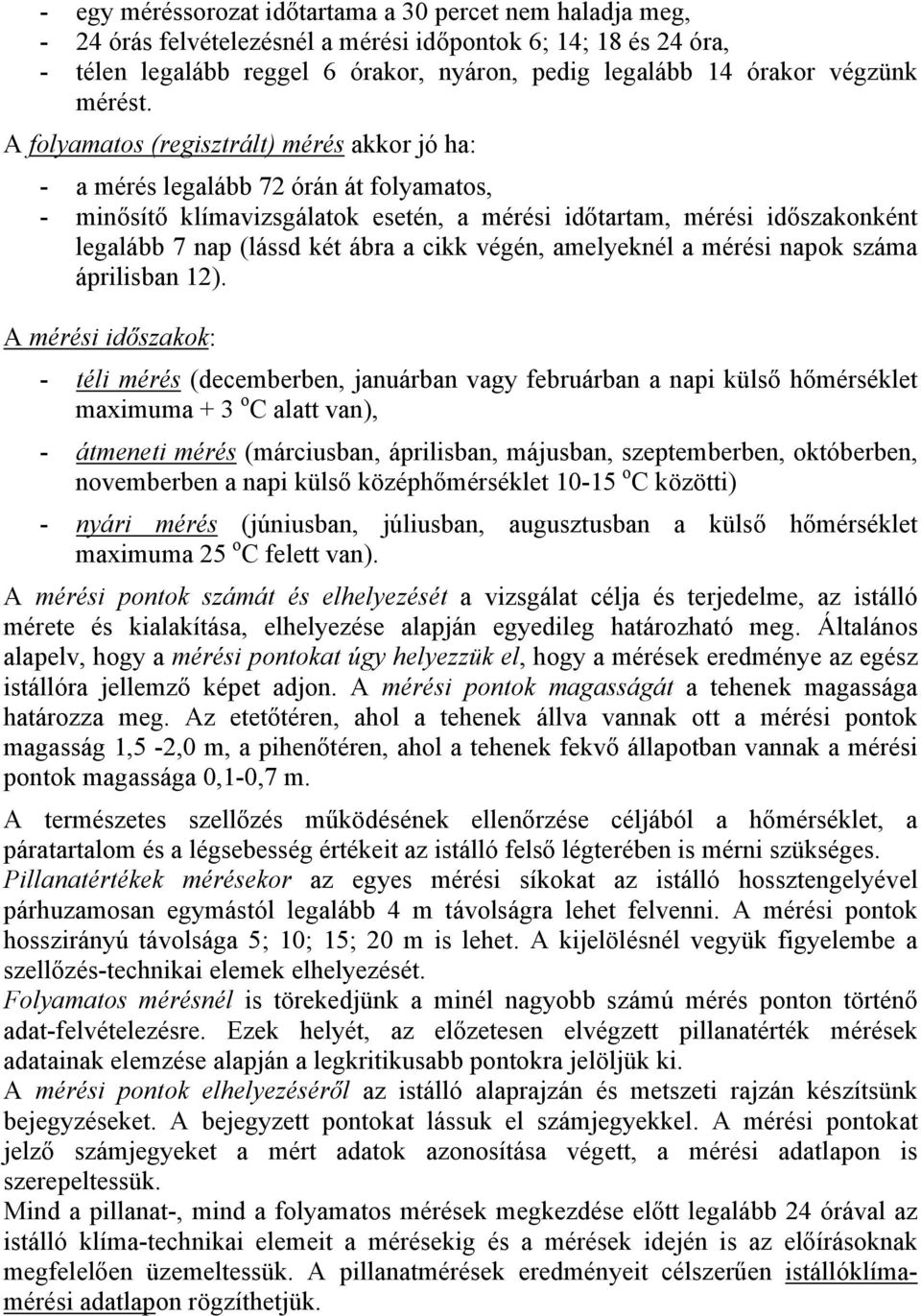 A folyamatos (regisztrált) mérés akkor jó ha: - a mérés legalább 72 órán át folyamatos, - minősítő klímavizsgálatok esetén, a mérési időtartam, mérési időszakonként legalább 7 nap (lássd két ábra a