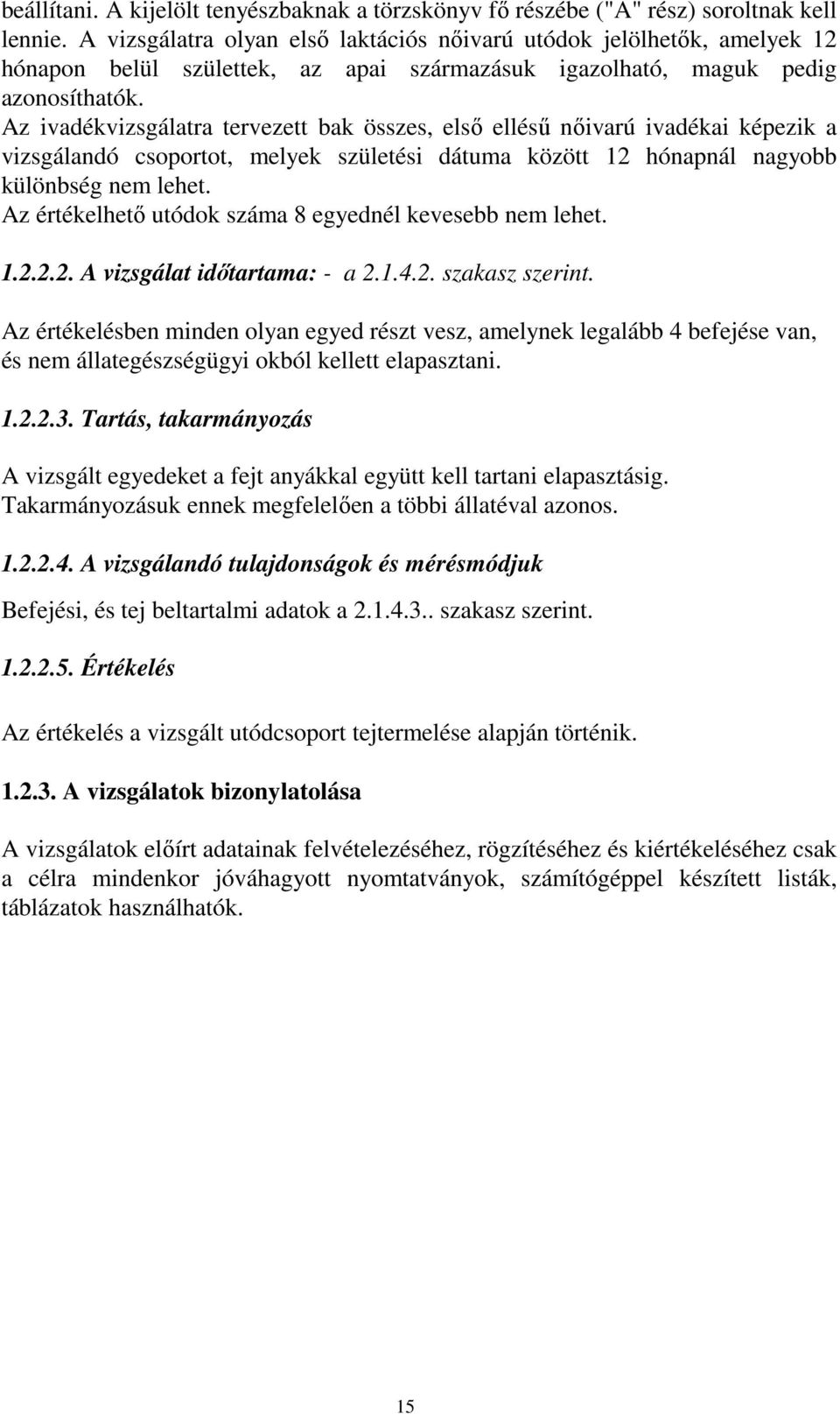 Az ivadékvizsgálatra tervezett bak összes, első ellésű nőivarú ivadékai képezik a vizsgálandó csoportot, melyek születési dátuma között 12 hónapnál nagyobb különbség nem lehet.