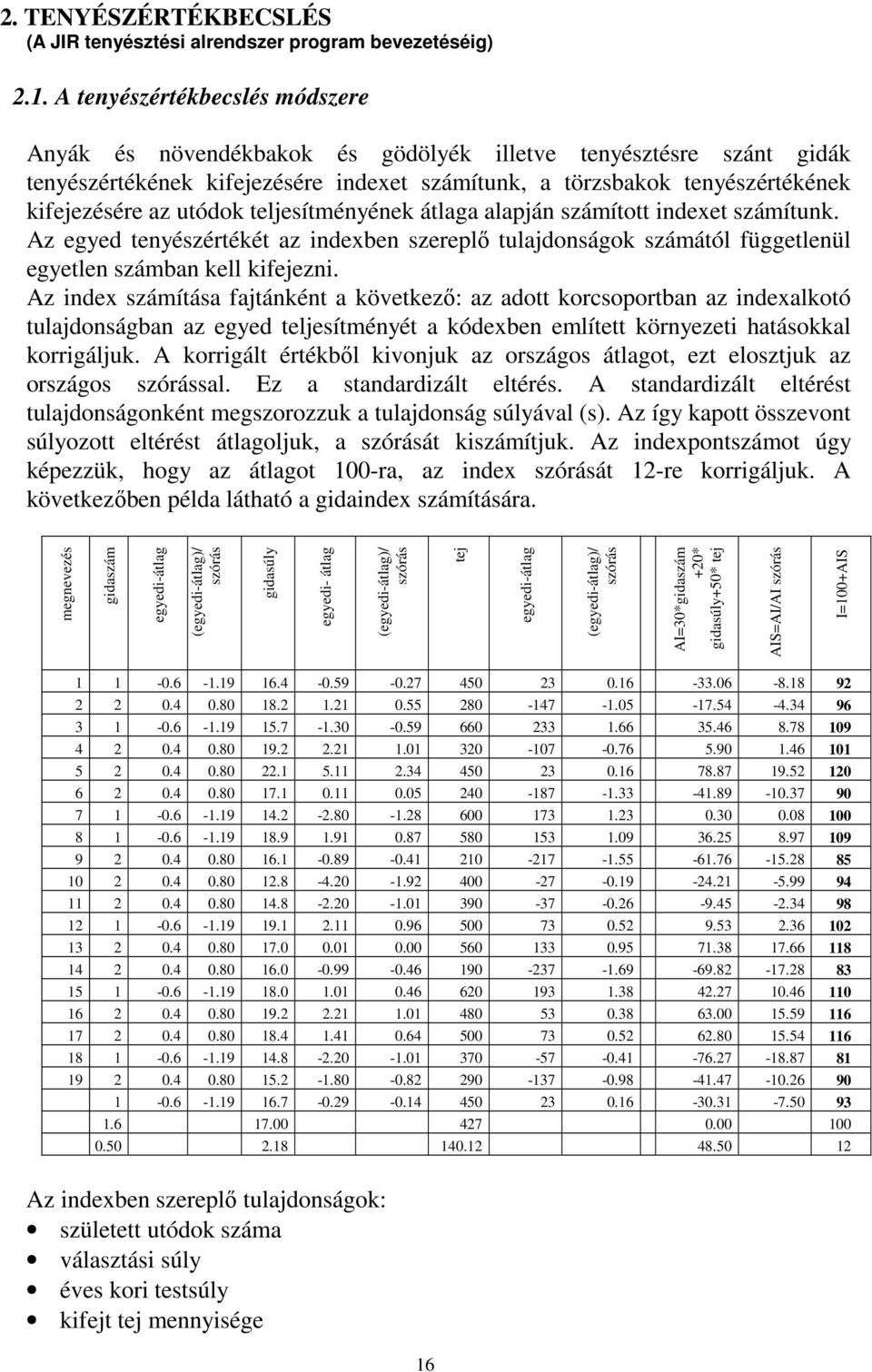 utódok teljesítményének átlaga alapján számított indexet számítunk. Az egyed tenyészértékét az indexben szereplő tulajdonságok számától függetlenül egyetlen számban kell kifejezni.