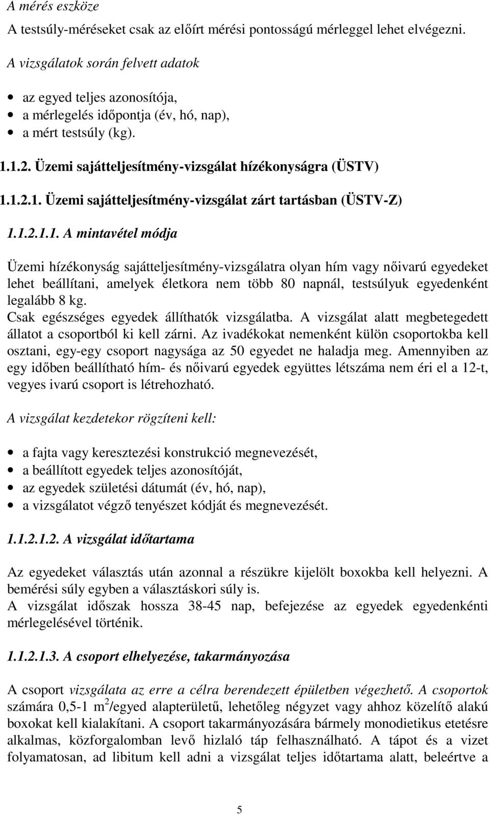 1.2.1.1. A mintavétel módja Üzemi hízékonyság sajátteljesítmény-vizsgálatra olyan hím vagy nőivarú egyedeket lehet beállítani, amelyek életkora nem több 80 napnál, testsúlyuk egyedenként legalább 8 kg.