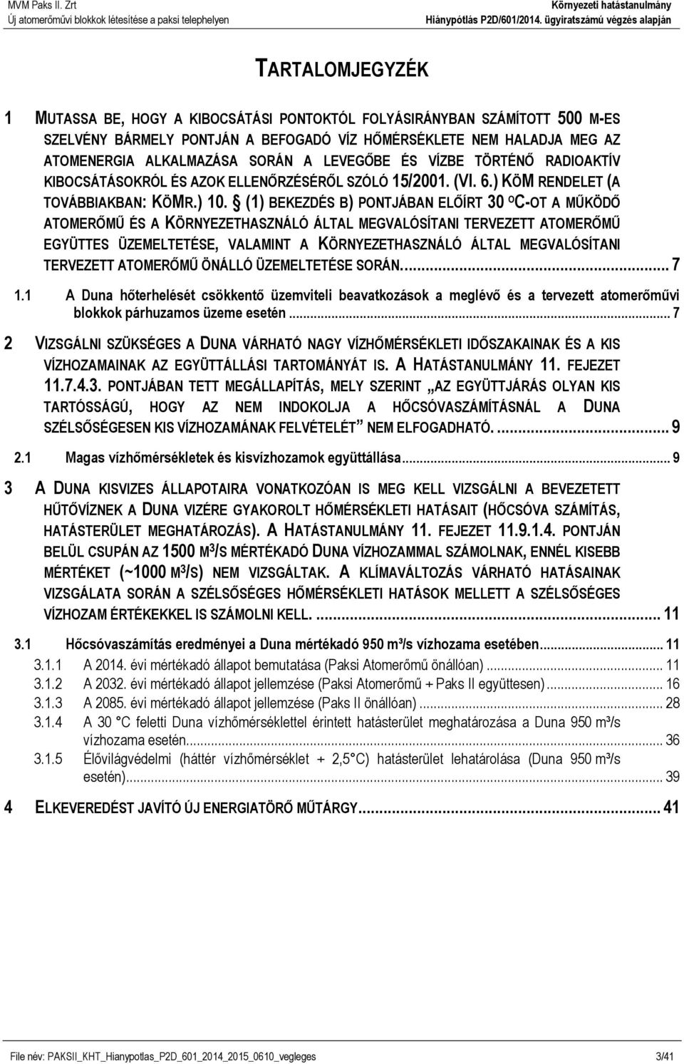 (1) BEKEZDÉS B) PONTJÁBAN ELŐÍRT 30 O C-OT A MŰKÖDŐ ATOMERŐMŰ ÉS A KÖRNYEZETHASZNÁLÓ ÁLTAL MEGVALÓSÍTANI TERVEZETT ATOMERŐMŰ EGYÜTTES ÜZEMELTETÉSE, VALAMINT A KÖRNYEZETHASZNÁLÓ ÁLTAL MEGVALÓSÍTANI