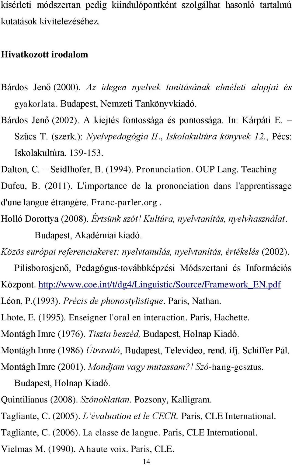 ): Nyelvpedagógia II., Iskolakultúra könyvek 12., Pécs: Iskolakultúra. 139-153. Dalton, C. Seidlhofer, B. (1994). Pronunciation. OUP Lang. Teaching Dufeu, B. (2011).