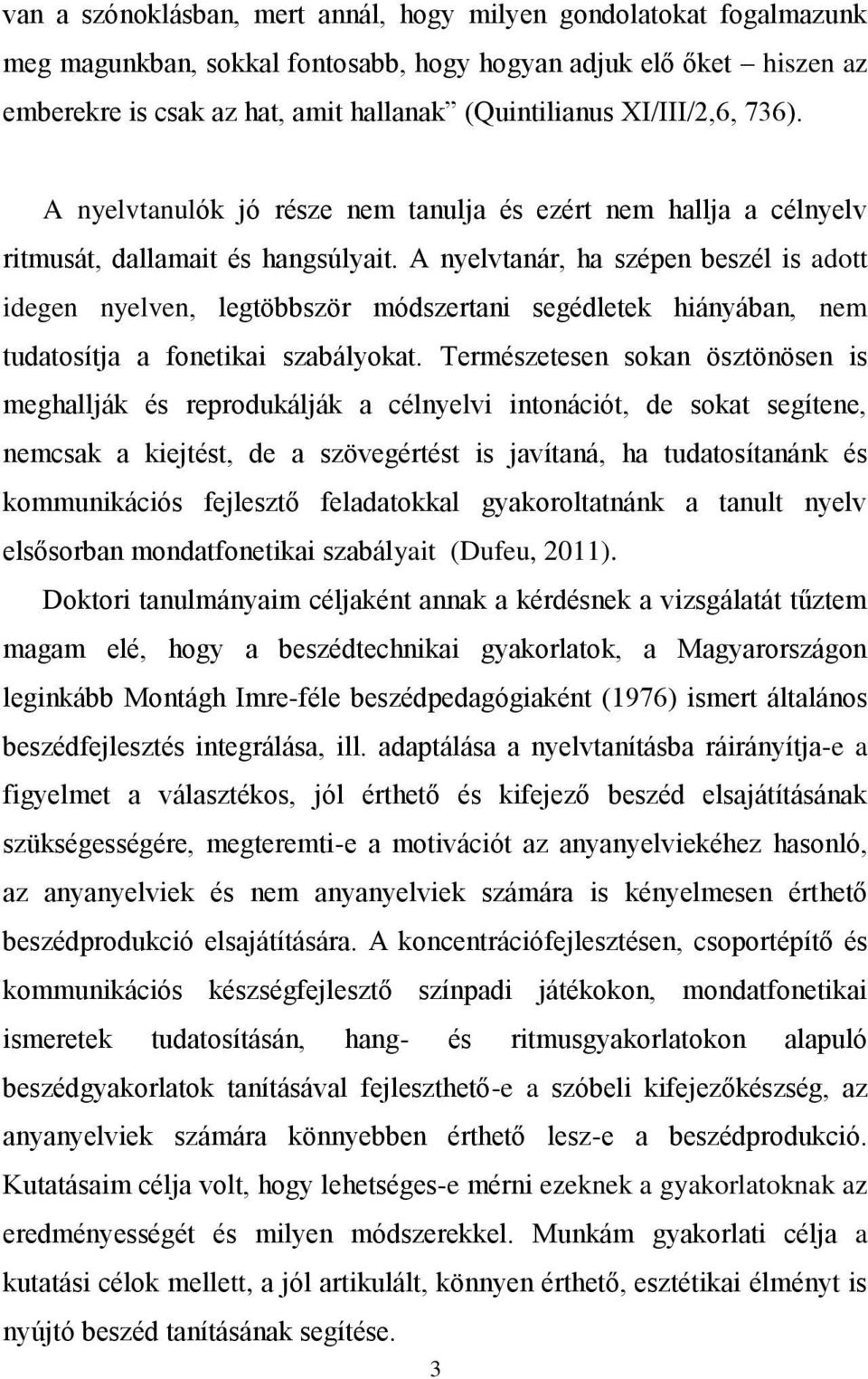 A nyelvtanár, ha szépen beszél is adott idegen nyelven, legtöbbször módszertani segédletek hiányában, nem tudatosítja a fonetikai szabályokat.