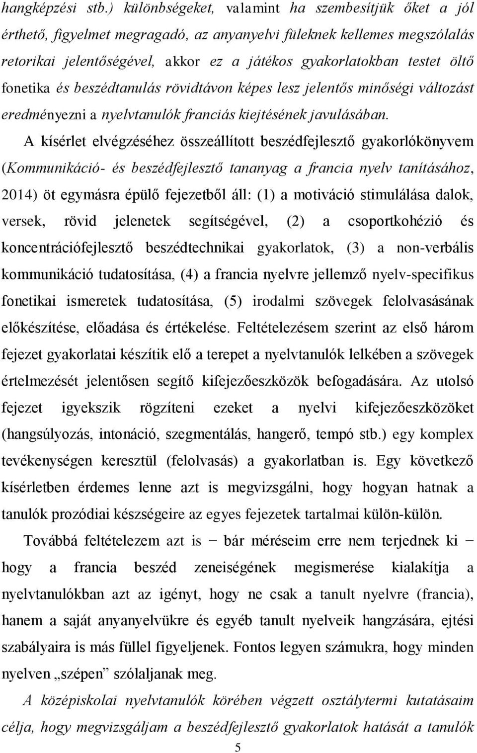 fonetika és beszédtanulás rövidtávon képes lesz jelentős minőségi változást eredményezni a nyelvtanulók franciás kiejtésének javulásában.