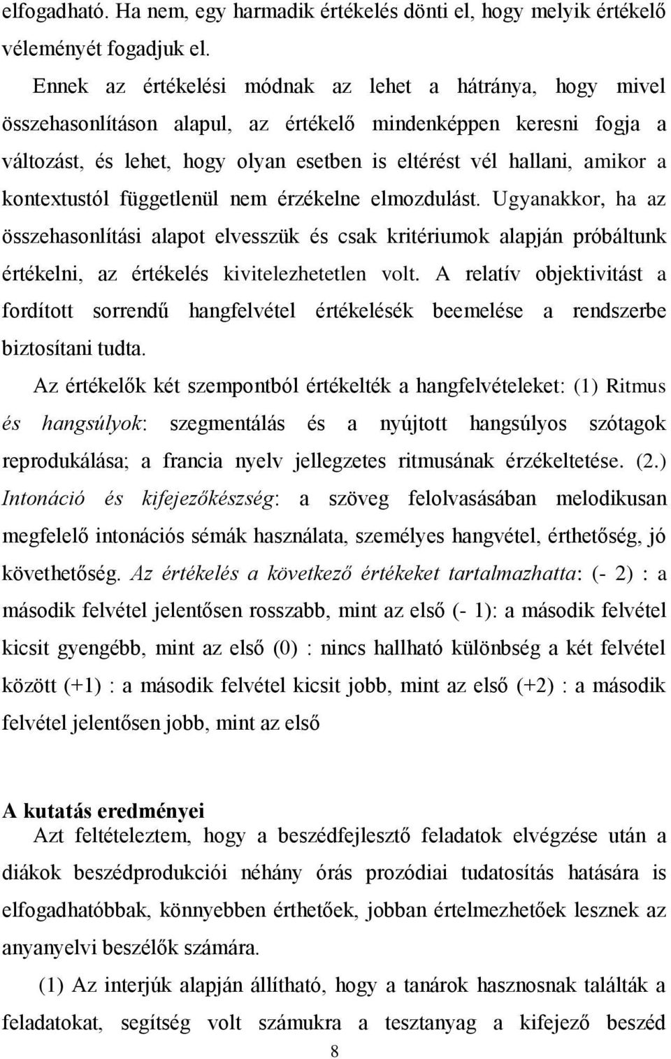 kontextustól függetlenül nem érzékelne elmozdulást. Ugyanakkor, ha az összehasonlítási alapot elvesszük és csak kritériumok alapján próbáltunk értékelni, az értékelés kivitelezhetetlen volt.