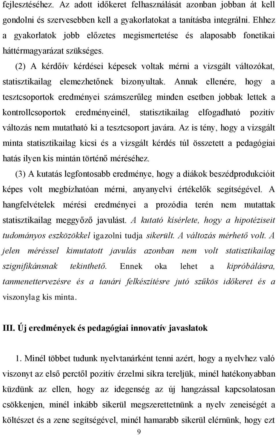 (2) A kérdőív kérdései képesek voltak mérni a vizsgált változókat, statisztikailag elemezhetőnek bizonyultak.