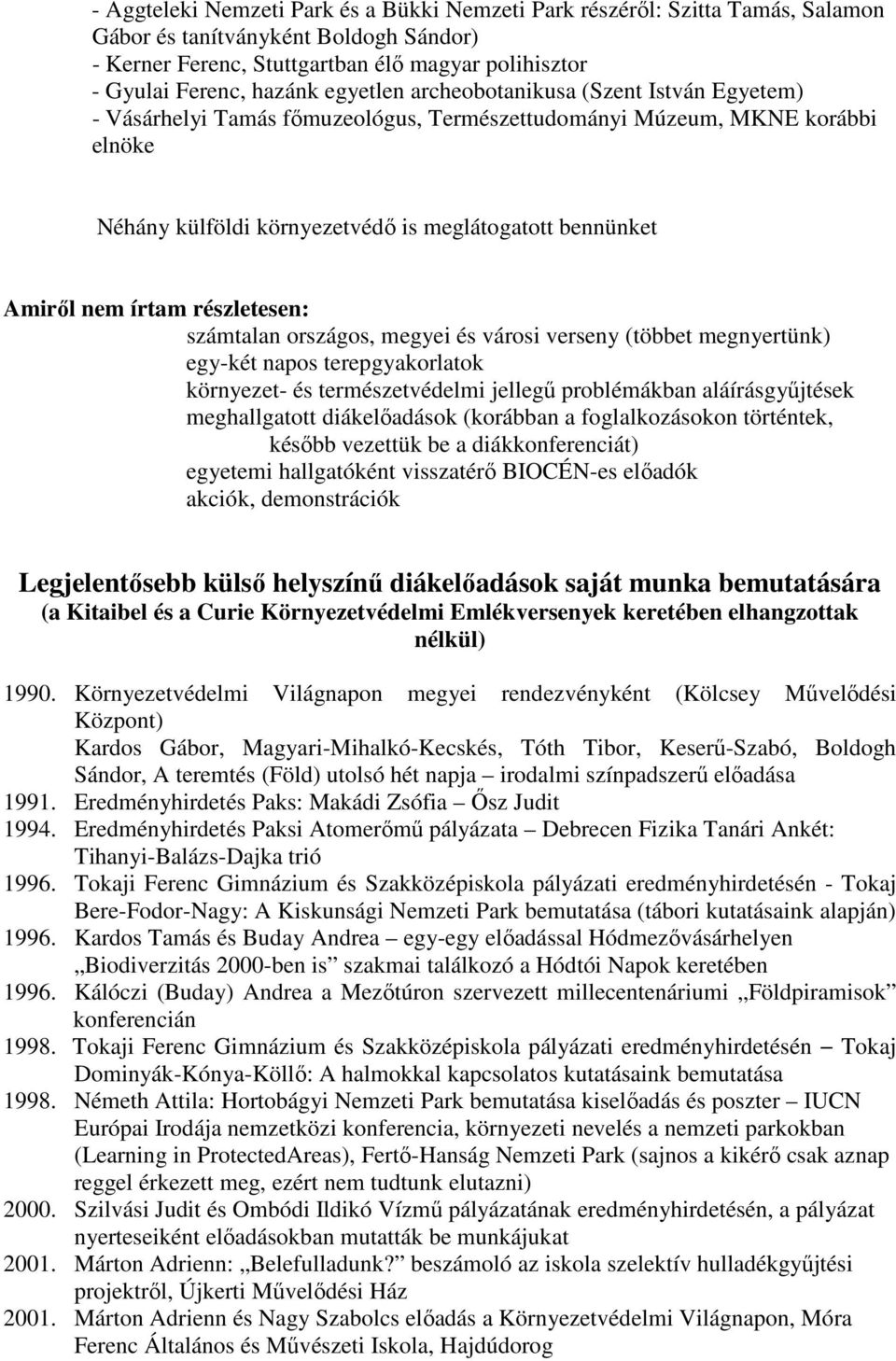 írtam részletesen: számtalan országos, megyei és városi verseny (többet megnyertünk) egy-két napos terepgyakorlatok környezet- és természetvédelmi jellegű problémákban aláírásgyűjtések meghallgatott