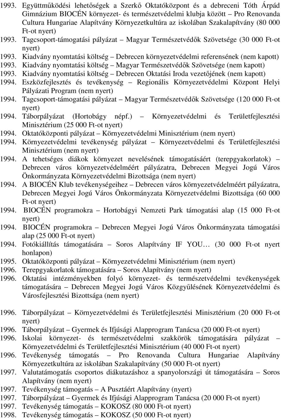 Kiadvány nyomtatási költség Debrecen környezetvédelmi referensének (nem kapott) 1993. Kiadvány nyomtatási költség Magyar Természetvédők Szövetsége (nem kapott) 1993.