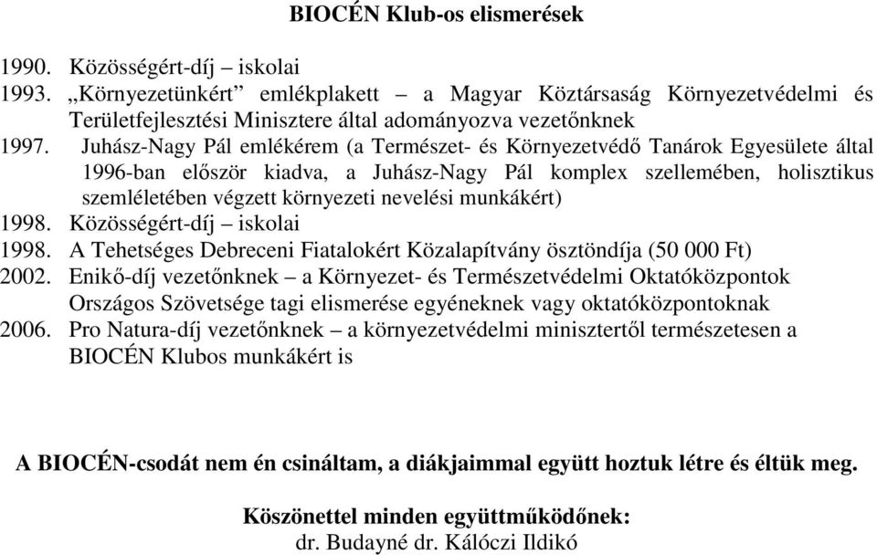 munkákért) 1998. Közösségért-díj iskolai 1998. A Tehetséges Debreceni Fiatalokért Közalapítvány ösztöndíja (50 000 Ft) 2002.