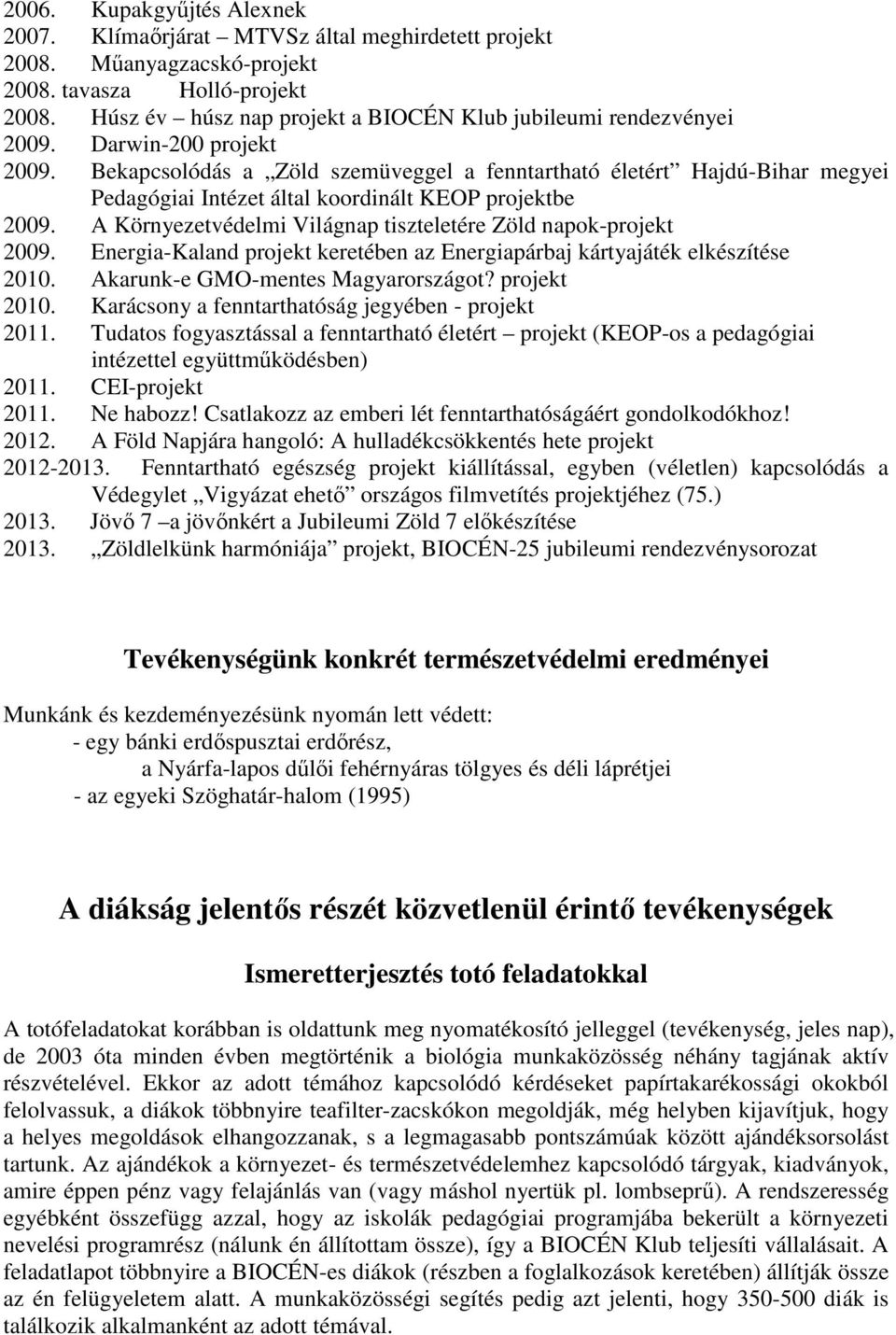 Bekapcsolódás a Zöld szemüveggel a fenntartható életért Hajdú-Bihar megyei Pedagógiai Intézet által koordinált KEOP projektbe 2009. A Környezetvédelmi Világnap tiszteletére Zöld napok-projekt 2009.