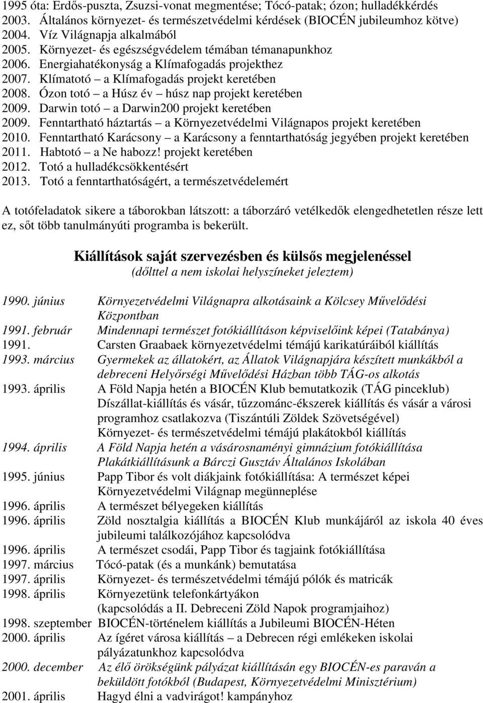 Ózon totó a Húsz év húsz nap projekt keretében 2009. Darwin totó a Darwin200 projekt keretében 2009. Fenntartható háztartás a Környezetvédelmi Világnapos projekt keretében 2010.