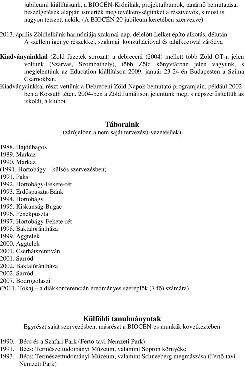 április Zöldlelkünk harmóniája szakmai nap, délelőtt Lelket építő alkotás, délután A szellem igénye részekkel, szakmai konzultációval és találkozóval záródva Kiadványainkkal (Zöld füzetek sorozat) a