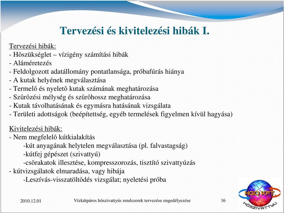 nyelető kutak számának meghatározása - Szűrőzési mélység és szűrőhossz meghatározása - Kutak távolhatásának és egymásra hatásának vizsgálata - Területi adottságok (beépítettség,