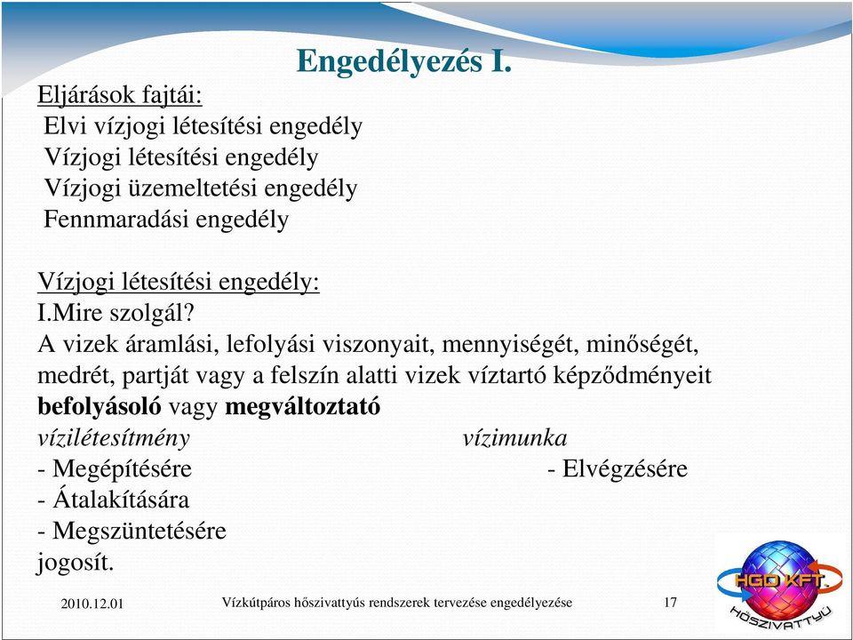 A vizek áramlási, lefolyási viszonyait, mennyiségét, minőségét, medrét, partját vagy a felszín alatti vizek